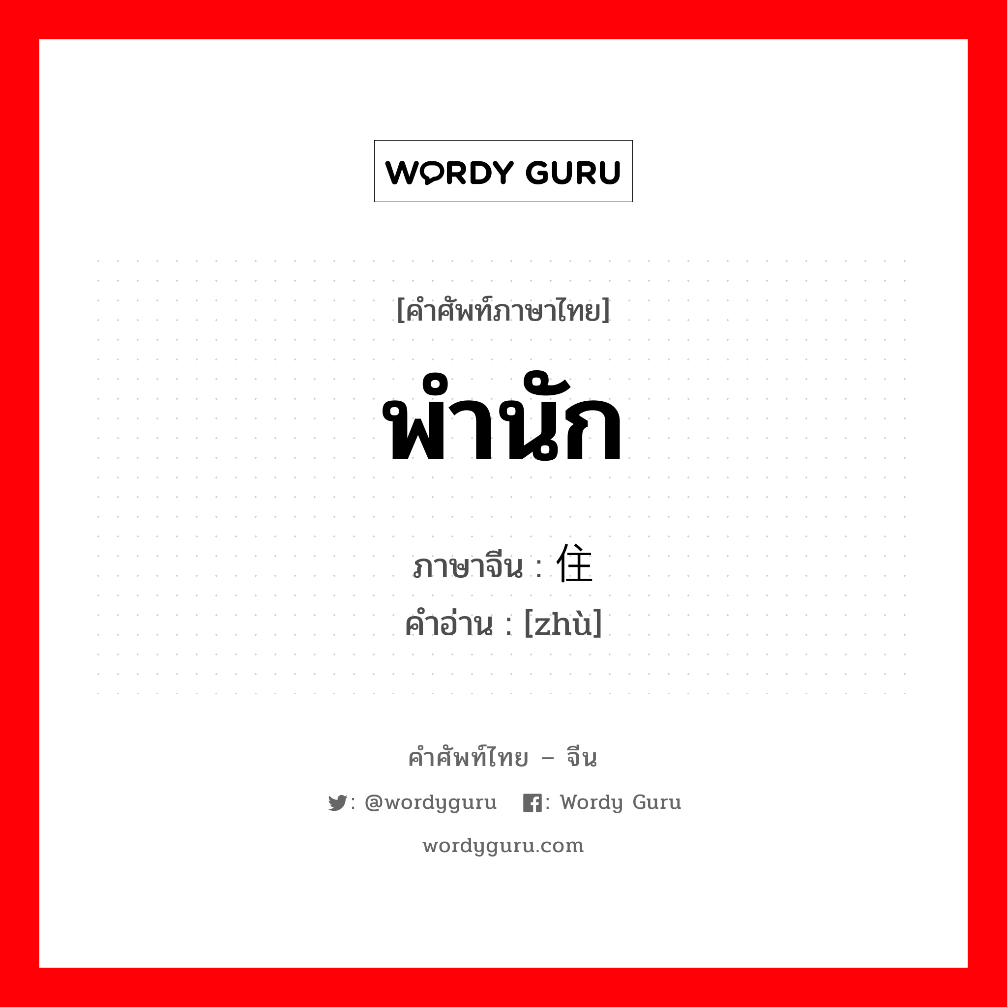 พำนัก ภาษาจีนคืออะไร, คำศัพท์ภาษาไทย - จีน พำนัก ภาษาจีน 住 คำอ่าน [zhù]