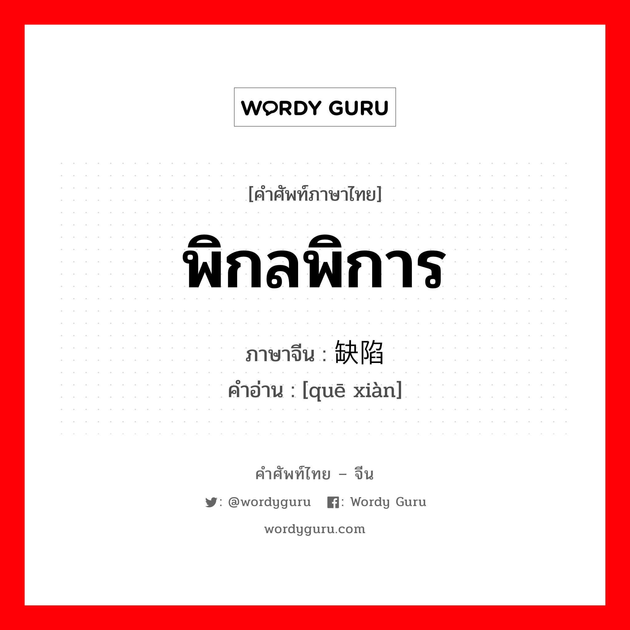 พิกลพิการ ภาษาจีนคืออะไร, คำศัพท์ภาษาไทย - จีน พิกลพิการ ภาษาจีน 缺陷 คำอ่าน [quē xiàn]