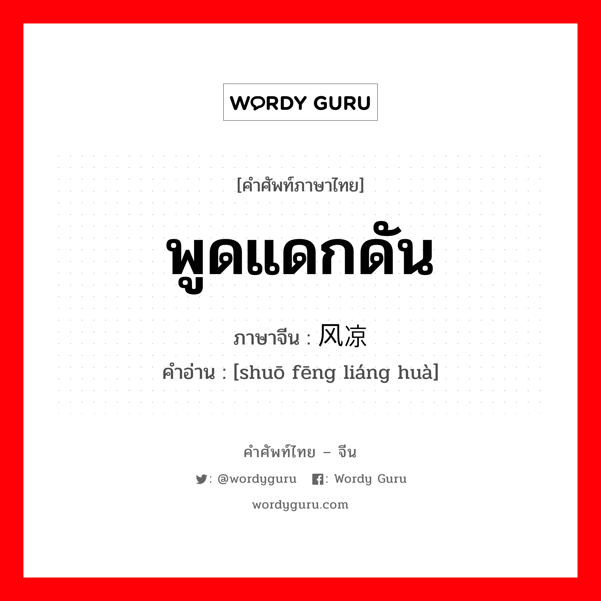 พูดแดกดัน ภาษาจีนคืออะไร, คำศัพท์ภาษาไทย - จีน พูดแดกดัน ภาษาจีน 说风凉话 คำอ่าน [shuō fēng liáng huà]