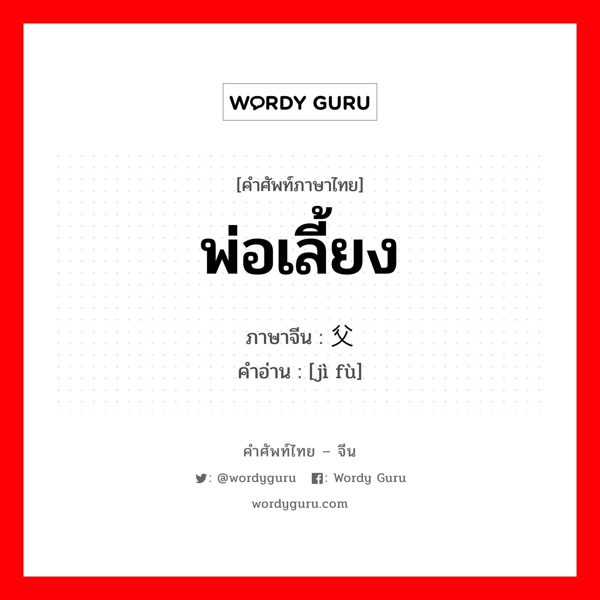 พ่อเลี้ยง ภาษาจีนคืออะไร, คำศัพท์ภาษาไทย - จีน พ่อเลี้ยง ภาษาจีน 继父 คำอ่าน [jì fù]