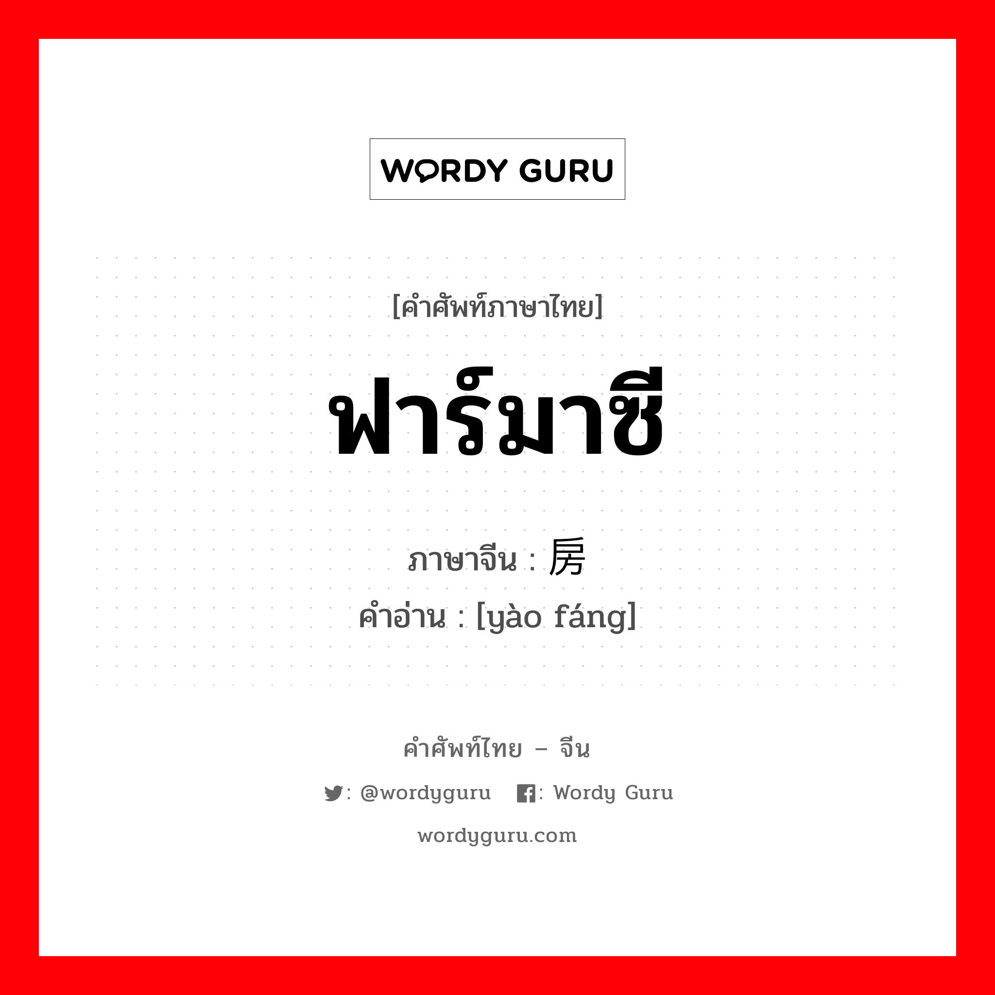 ฟาร์มาซี ภาษาจีนคืออะไร, คำศัพท์ภาษาไทย - จีน ฟาร์มาซี ภาษาจีน 药房 คำอ่าน [yào fáng]