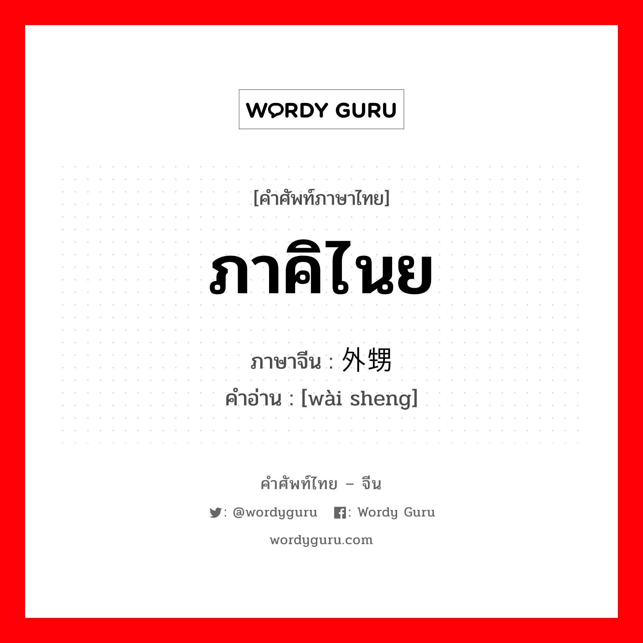 ภาคิไนย ภาษาจีนคืออะไร, คำศัพท์ภาษาไทย - จีน ภาคิไนย ภาษาจีน 外甥 คำอ่าน [wài sheng]