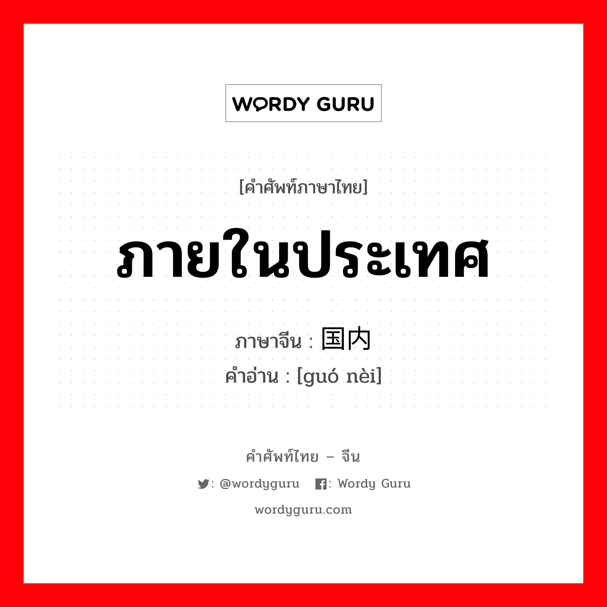 ภายในประเทศ ภาษาจีนคืออะไร, คำศัพท์ภาษาไทย - จีน ภายในประเทศ ภาษาจีน 国内 คำอ่าน [guó nèi]