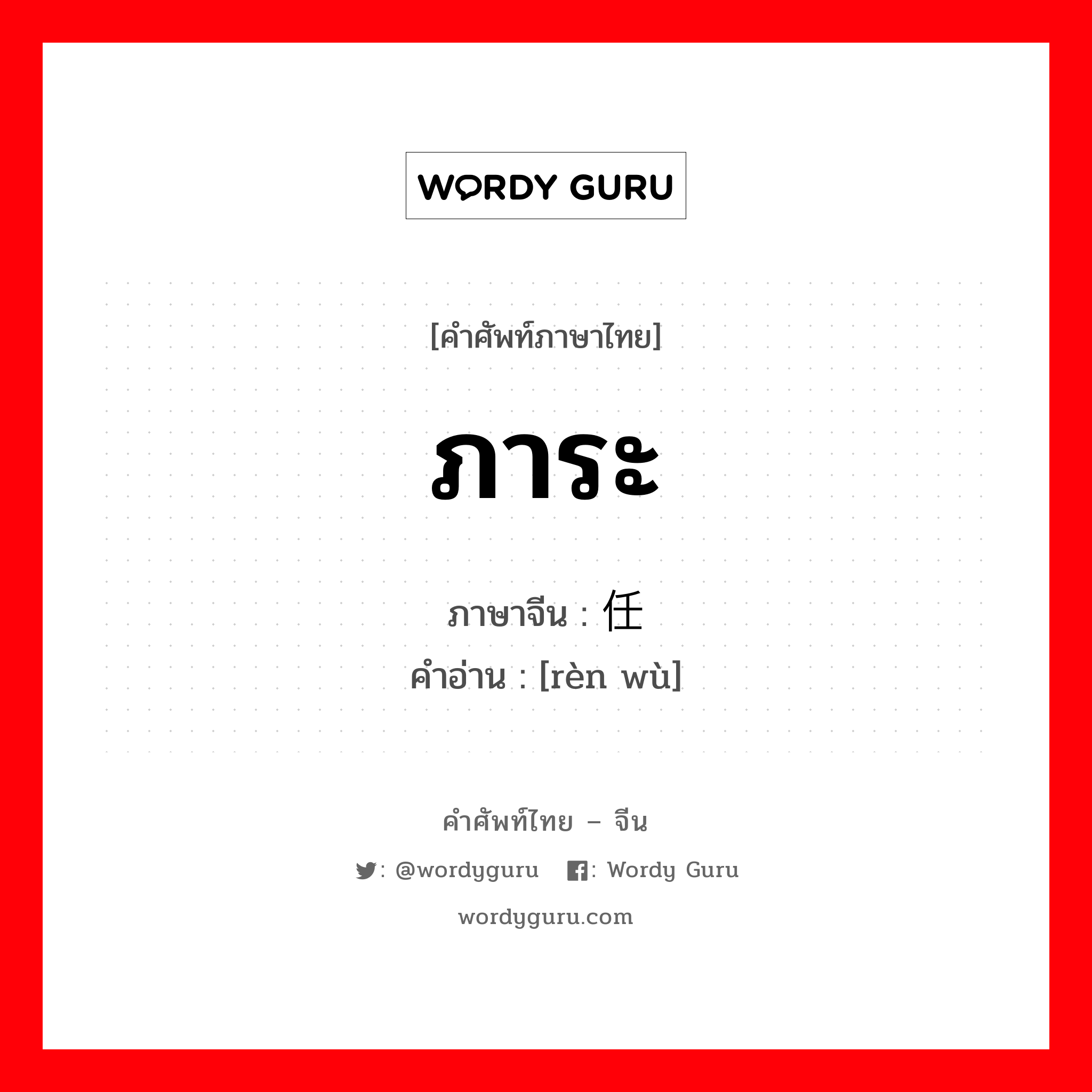 ภาระ ภาษาจีนคืออะไร, คำศัพท์ภาษาไทย - จีน ภาระ ภาษาจีน 任务 คำอ่าน [rèn wù]