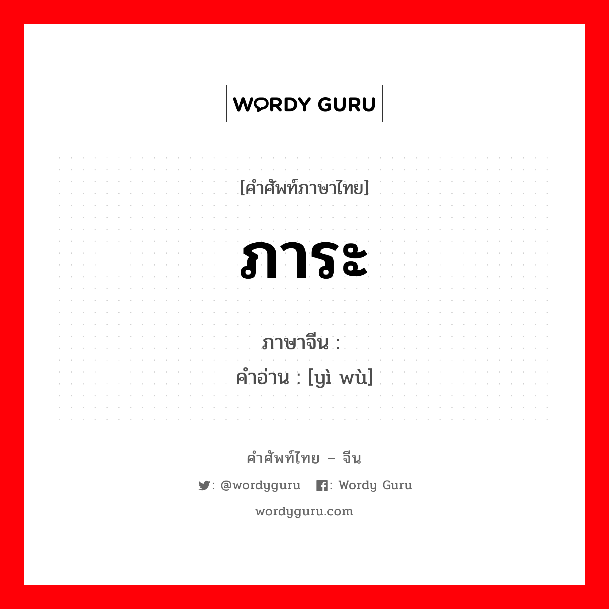 ภาระ ภาษาจีนคืออะไร, คำศัพท์ภาษาไทย - จีน ภาระ ภาษาจีน 义务 คำอ่าน [yì wù]