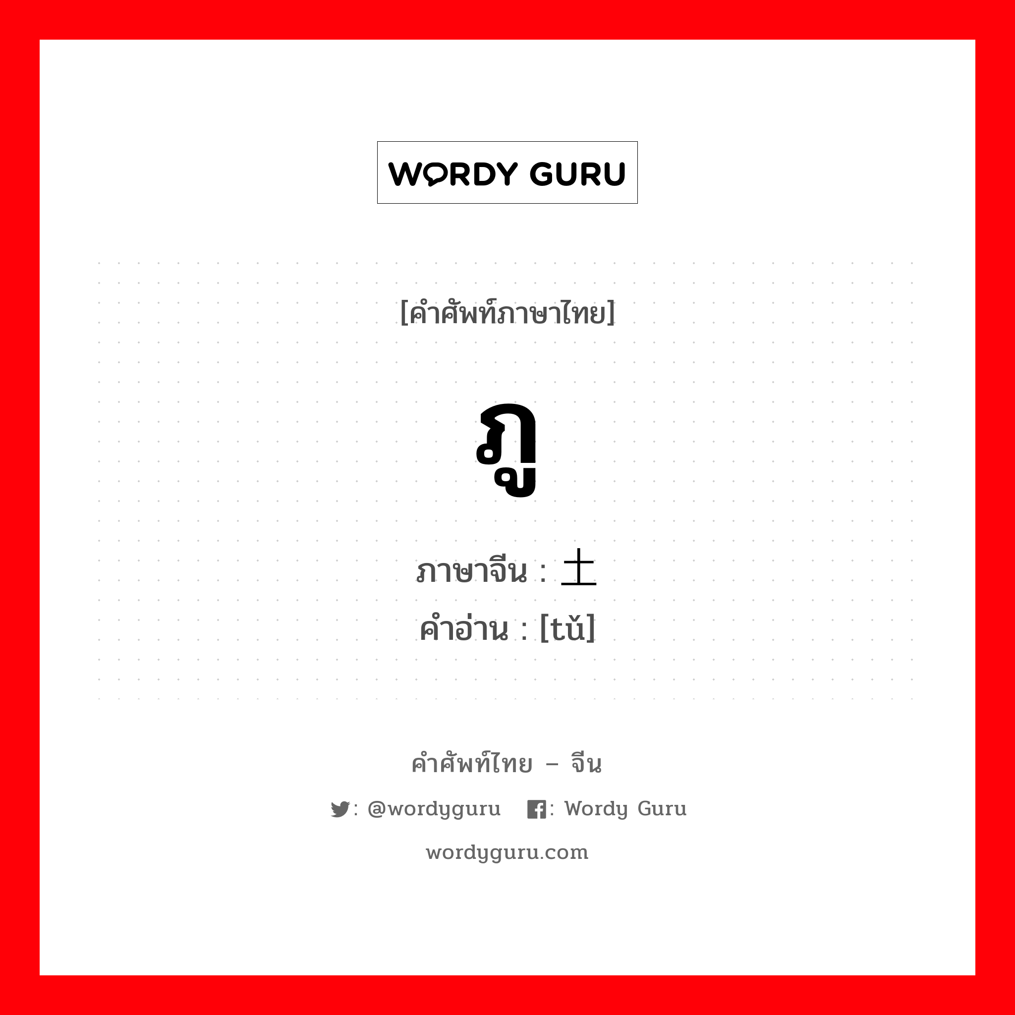 ภู ภาษาจีนคืออะไร, คำศัพท์ภาษาไทย - จีน ภู ภาษาจีน 土 คำอ่าน [tǔ]