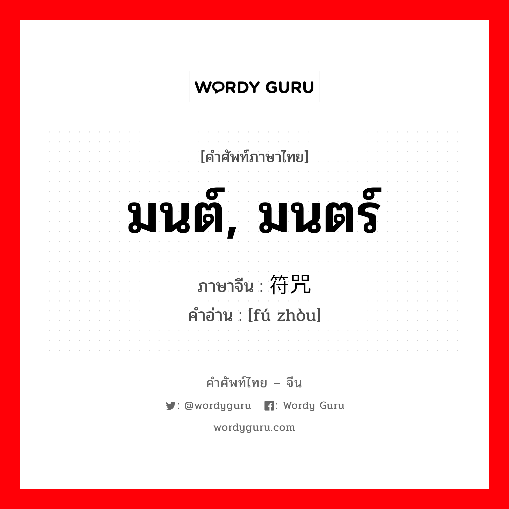 มนต์, มนตร์ ภาษาจีนคืออะไร, คำศัพท์ภาษาไทย - จีน มนต์, มนตร์ ภาษาจีน 符咒 คำอ่าน [fú zhòu]