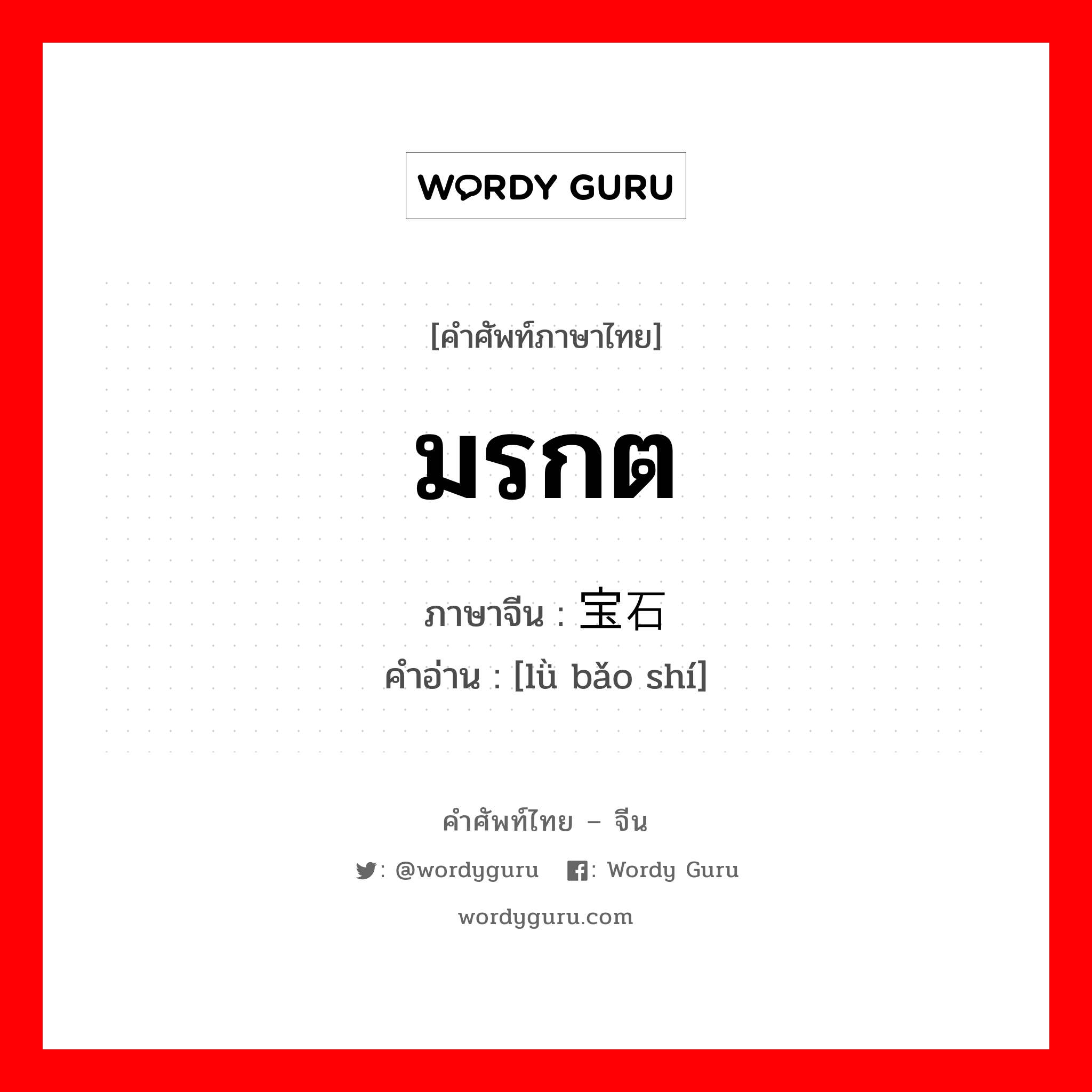 มรกต ภาษาจีนคืออะไร, คำศัพท์ภาษาไทย - จีน มรกต ภาษาจีน 绿宝石 คำอ่าน [lǜ bǎo shí]