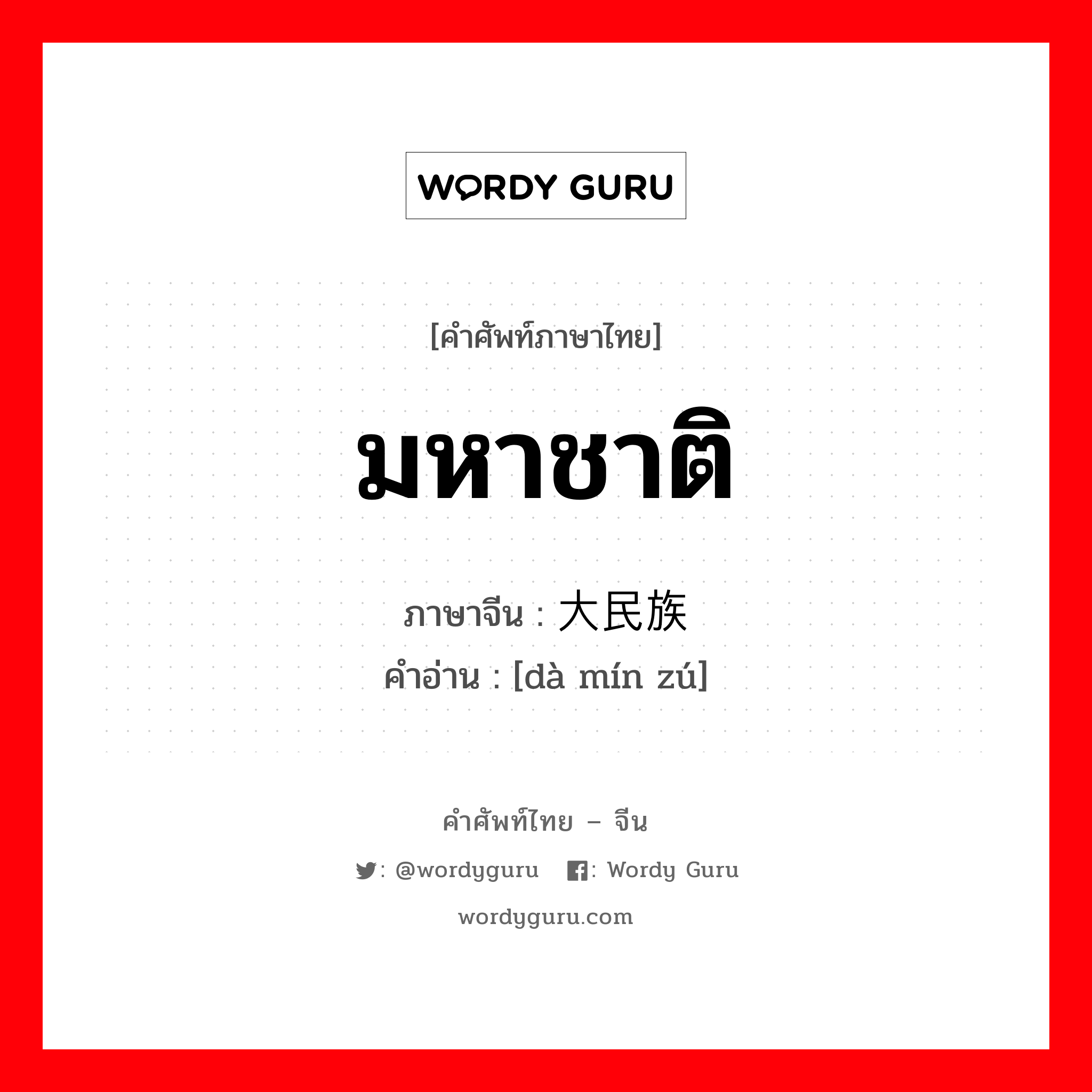 มหาชาติ ภาษาจีนคืออะไร, คำศัพท์ภาษาไทย - จีน มหาชาติ ภาษาจีน 大民族 คำอ่าน [dà mín zú]