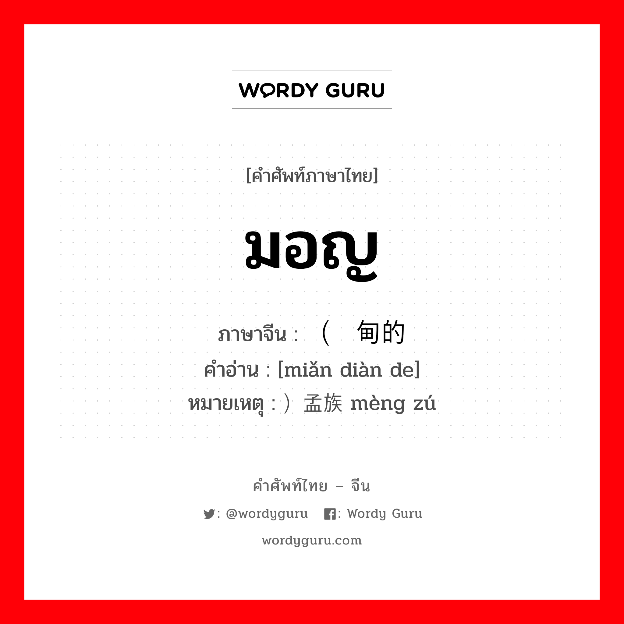 มอญ ภาษาจีนคืออะไร, คำศัพท์ภาษาไทย - จีน มอญ ภาษาจีน （缅甸的 คำอ่าน [miǎn diàn de] หมายเหตุ ）孟族 mèng zú