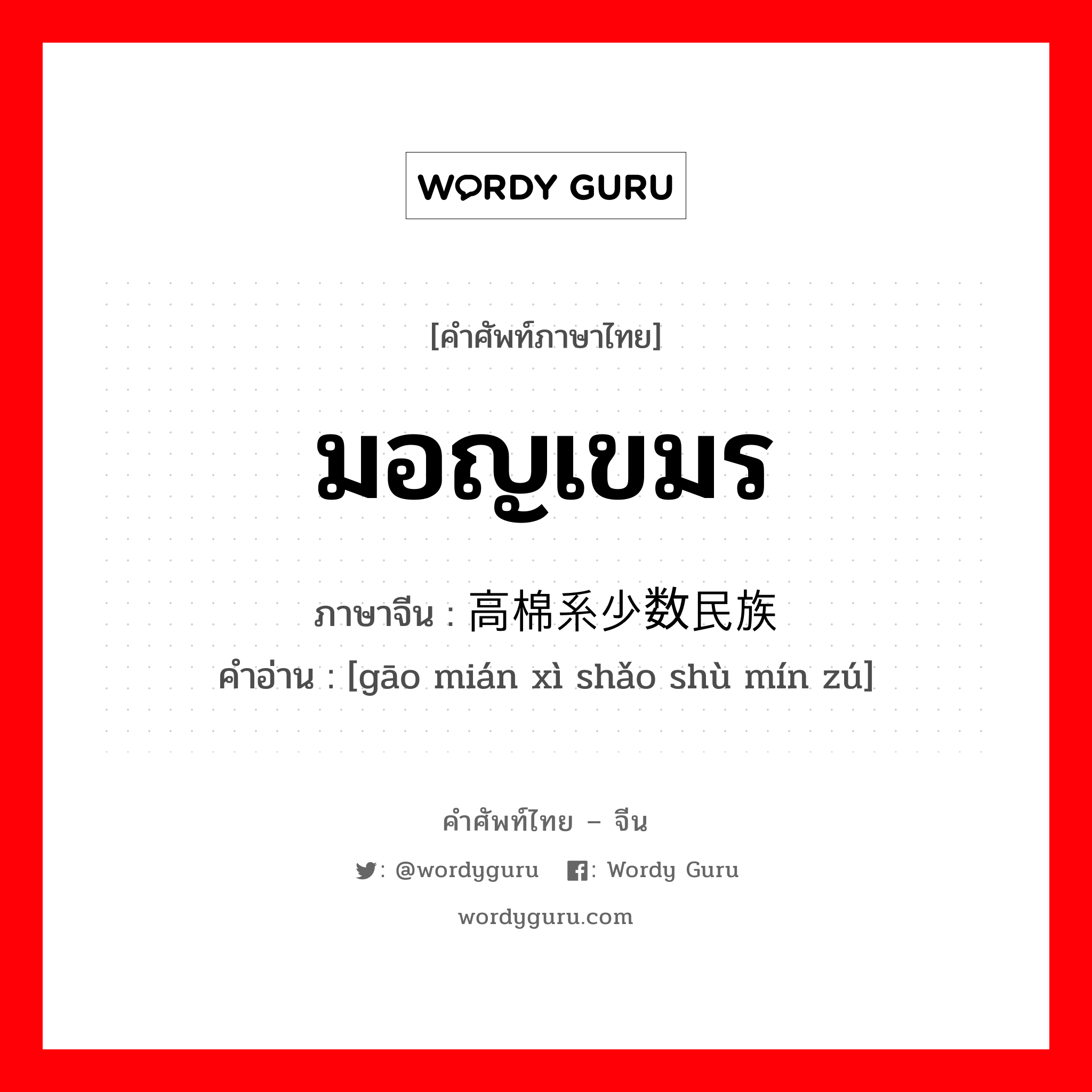 มอญเขมร ภาษาจีนคืออะไร, คำศัพท์ภาษาไทย - จีน มอญเขมร ภาษาจีน 高棉系少数民族 คำอ่าน [gāo mián xì shǎo shù mín zú]