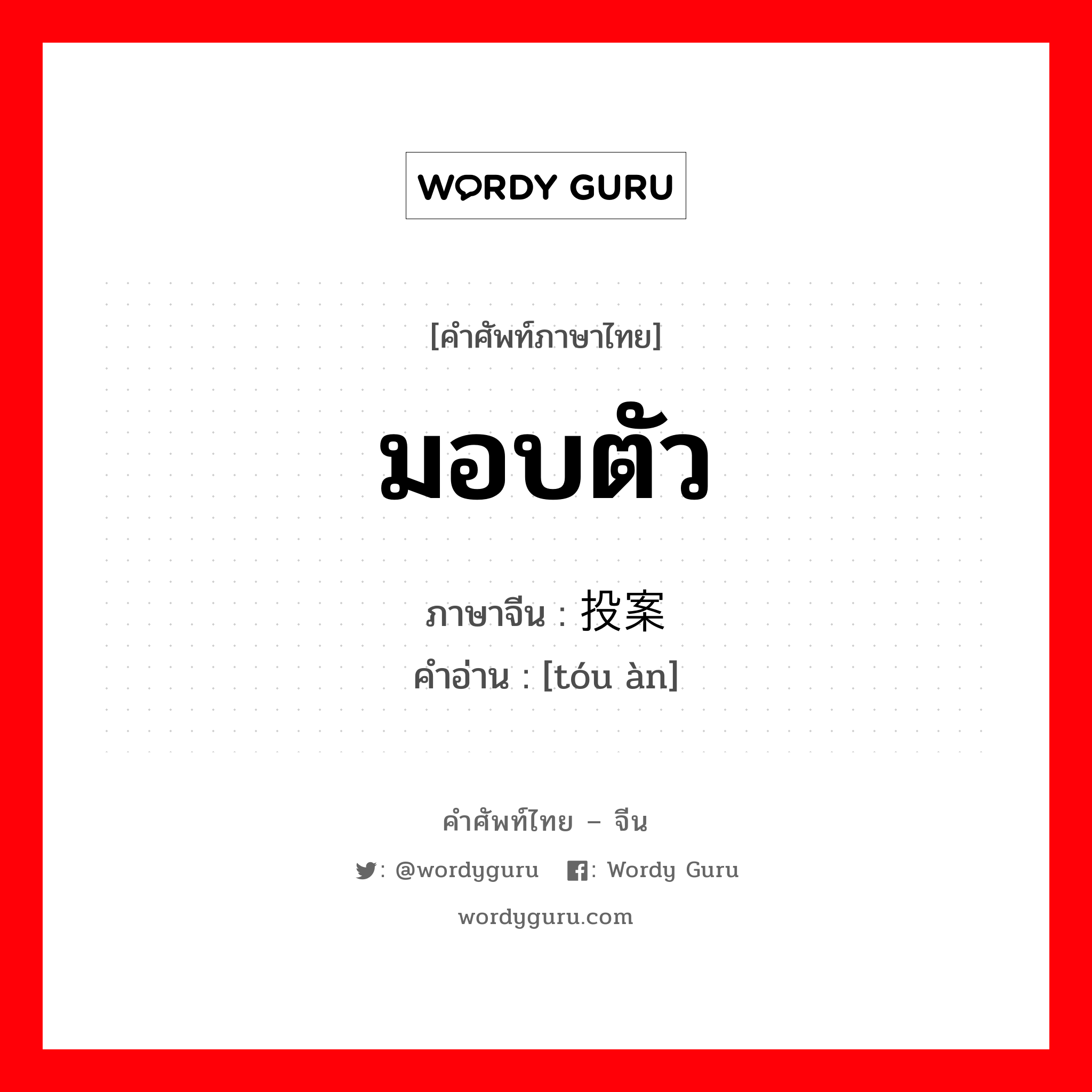 มอบตัว ภาษาจีนคืออะไร, คำศัพท์ภาษาไทย - จีน มอบตัว ภาษาจีน 投案 คำอ่าน [tóu àn]