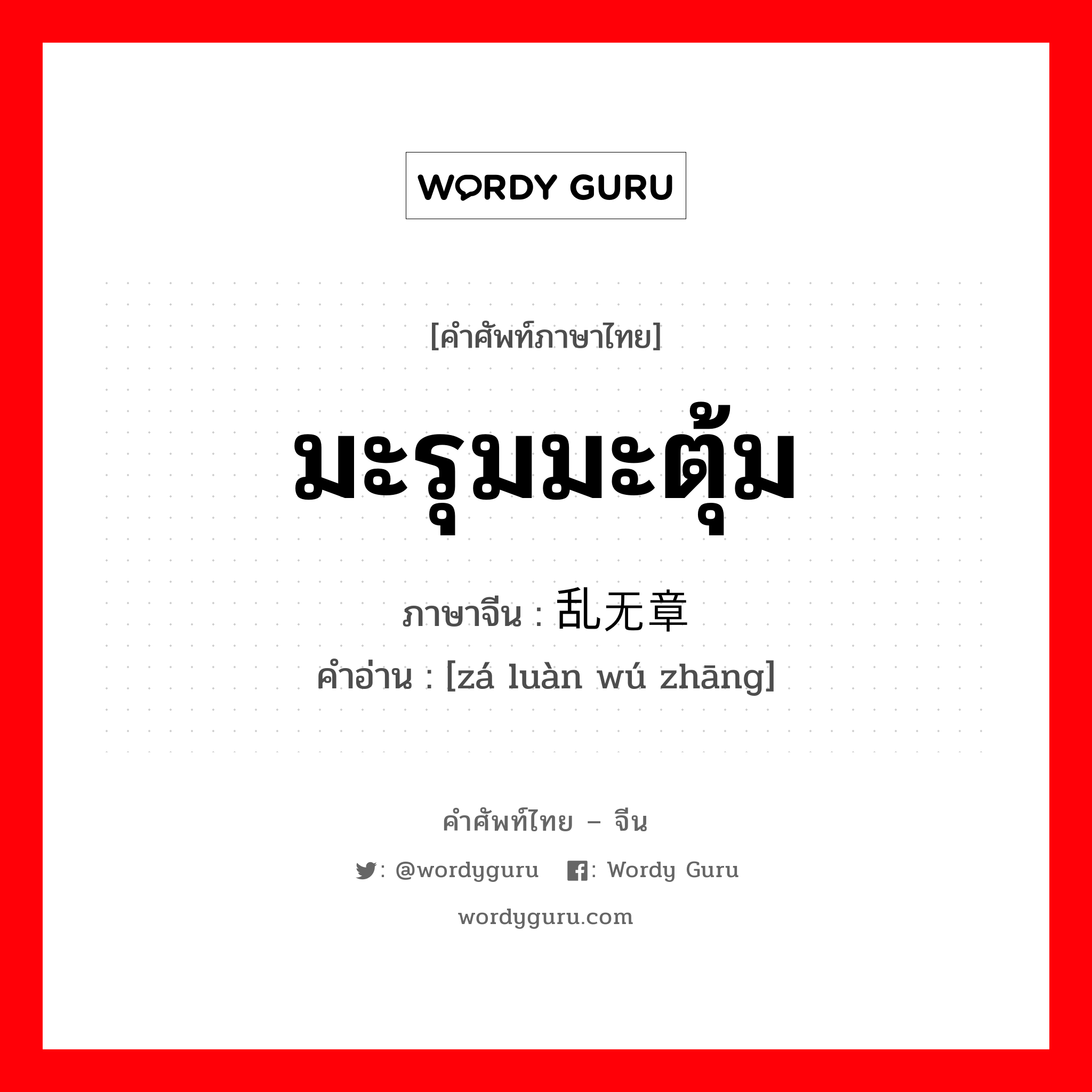 มะรุมมะตุ้ม ภาษาจีนคืออะไร, คำศัพท์ภาษาไทย - จีน มะรุมมะตุ้ม ภาษาจีน 杂乱无章 คำอ่าน [zá luàn wú zhāng]