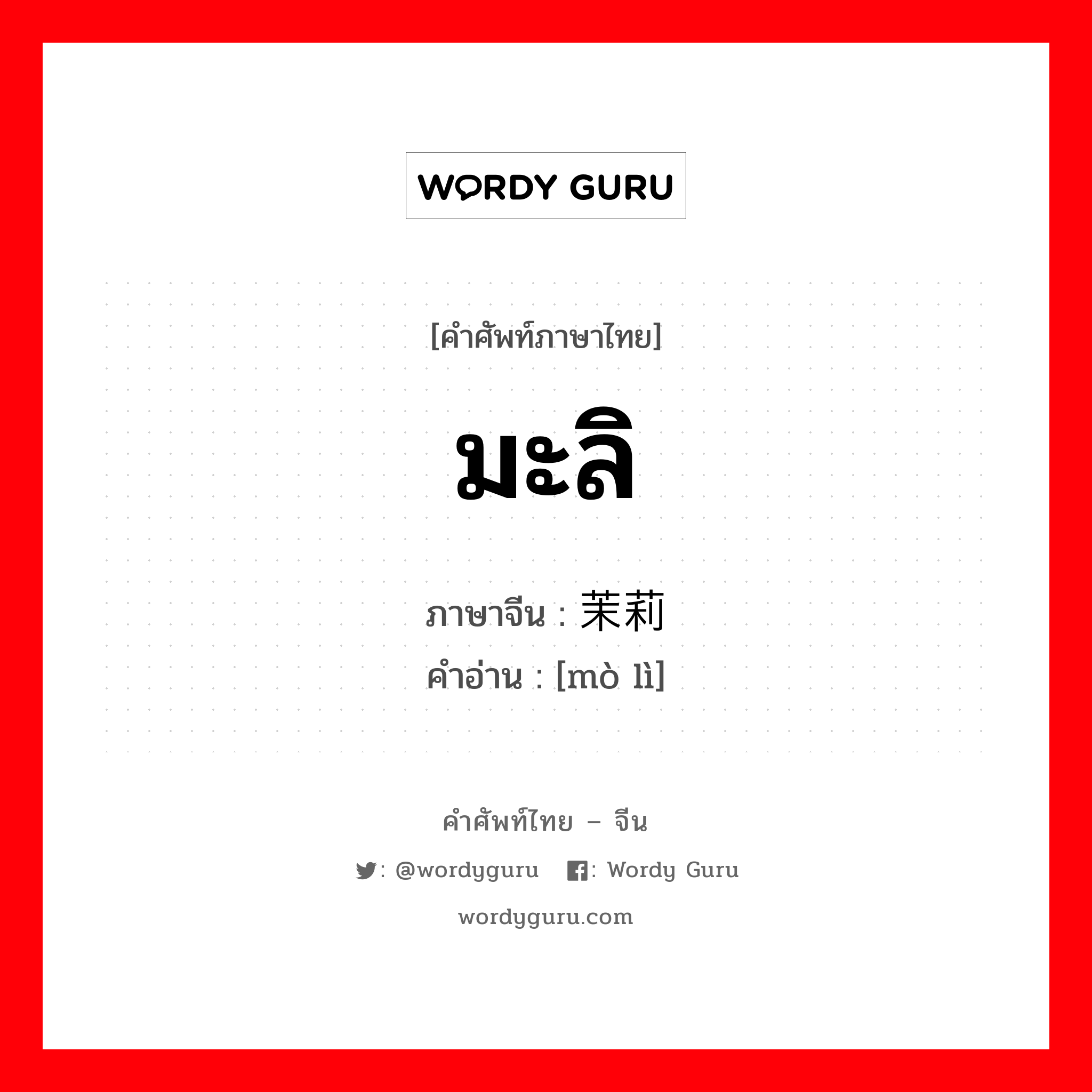 มะลิ ภาษาจีนคืออะไร, คำศัพท์ภาษาไทย - จีน มะลิ ภาษาจีน 茉莉 คำอ่าน [mò lì]