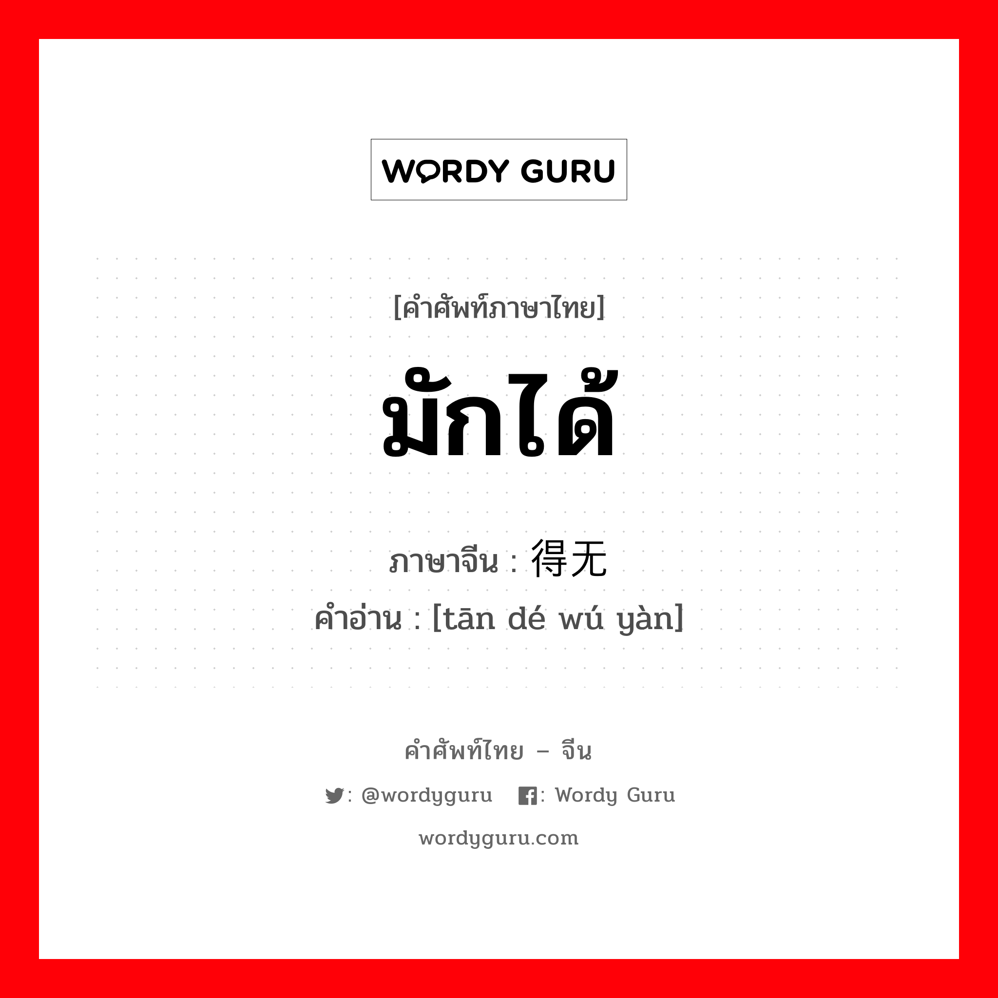 มักได้ ภาษาจีนคืออะไร, คำศัพท์ภาษาไทย - จีน มักได้ ภาษาจีน 贪得无厌 คำอ่าน [tān dé wú yàn]