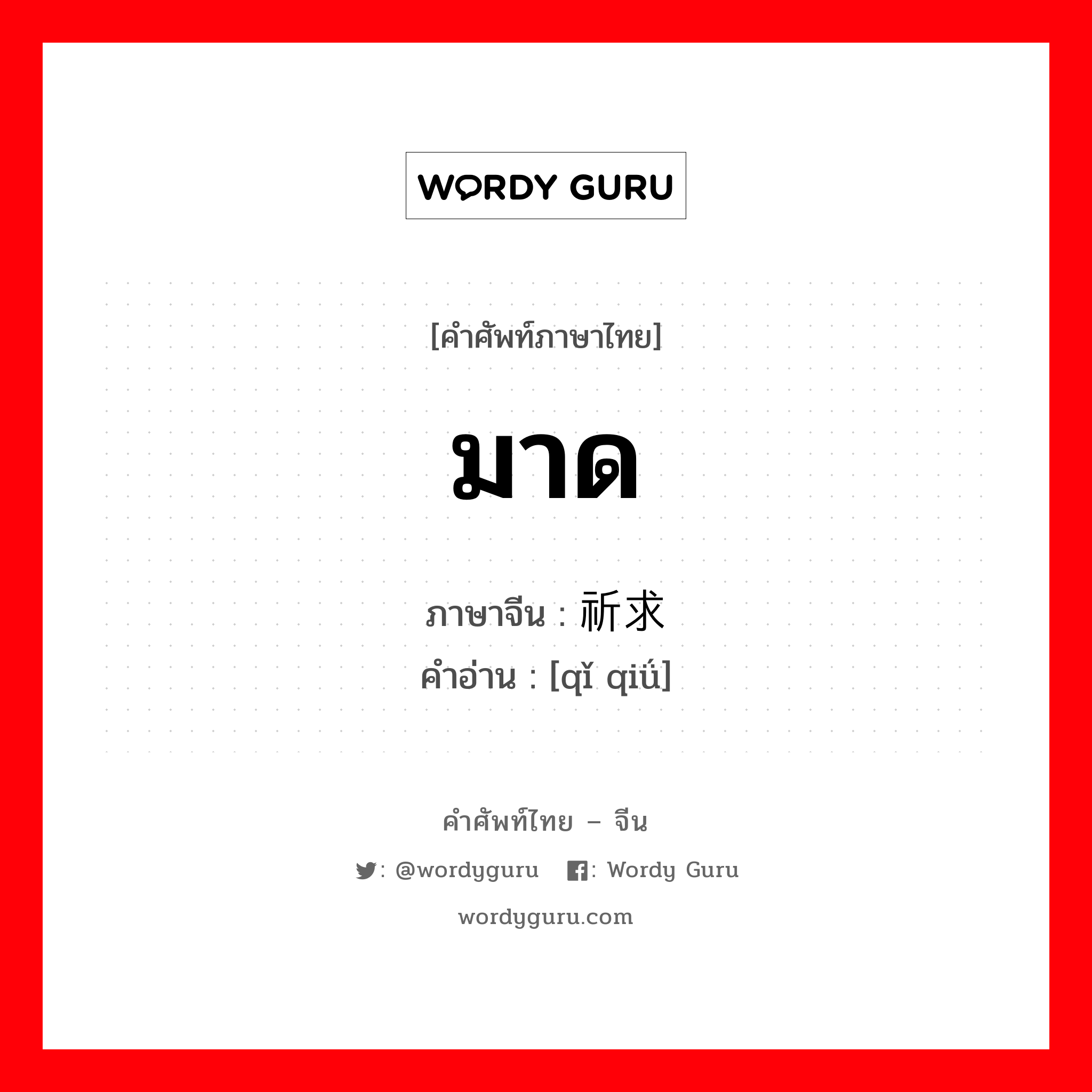 มาด ภาษาจีนคืออะไร, คำศัพท์ภาษาไทย - จีน มาด ภาษาจีน 祈求 คำอ่าน [qǐ qiǘ]