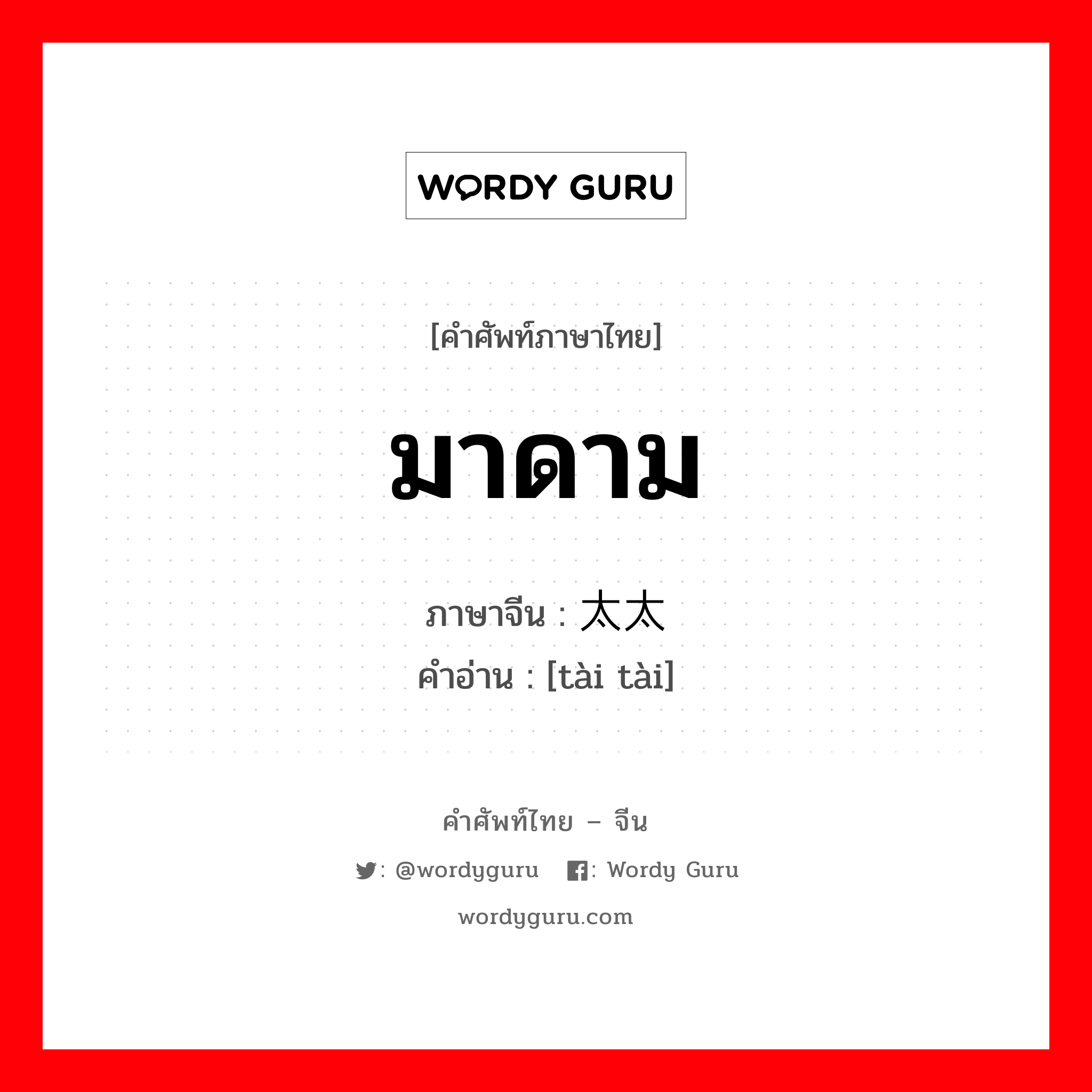 มาดาม ภาษาจีนคืออะไร, คำศัพท์ภาษาไทย - จีน มาดาม ภาษาจีน 太太 คำอ่าน [tài tài]