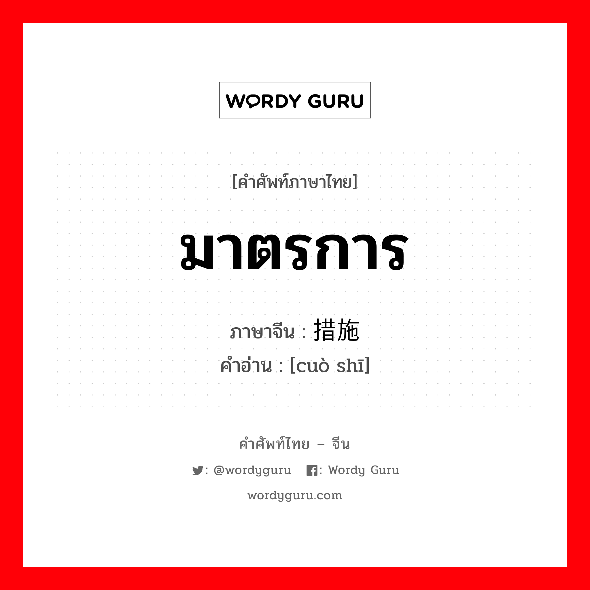 มาตรการ ภาษาจีนคืออะไร, คำศัพท์ภาษาไทย - จีน มาตรการ ภาษาจีน 措施 คำอ่าน [cuò shī]