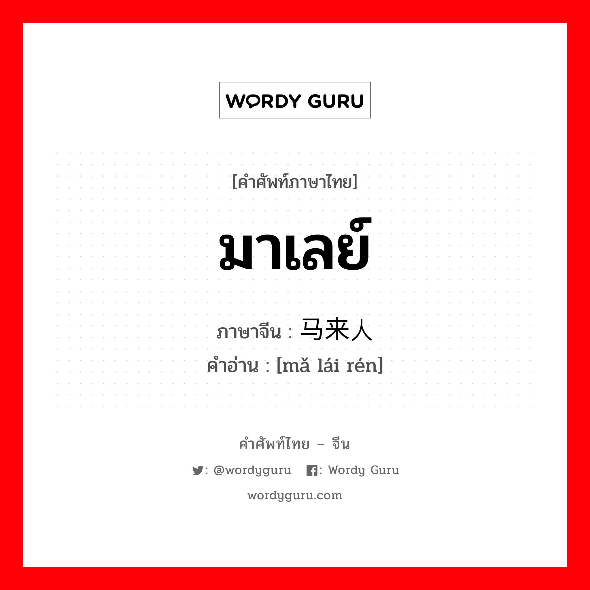 มาเลย์ ภาษาจีนคืออะไร, คำศัพท์ภาษาไทย - จีน มาเลย์ ภาษาจีน 马来人 คำอ่าน [mǎ lái rén]