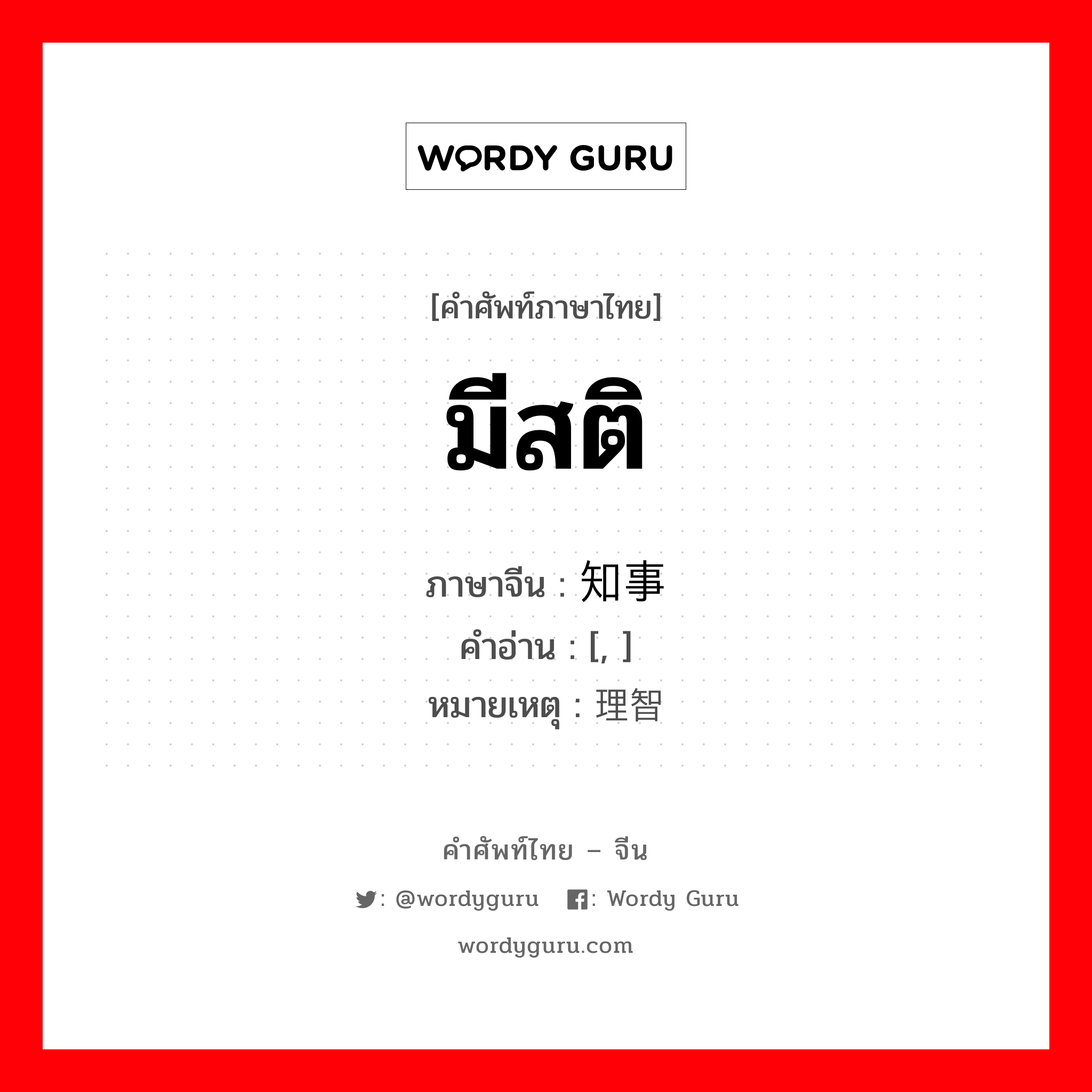 มีสติ ภาษาจีนคืออะไร, คำศัพท์ภาษาไทย - จีน มีสติ ภาษาจีน 知事 คำอ่าน [, ] หมายเหตุ 理智