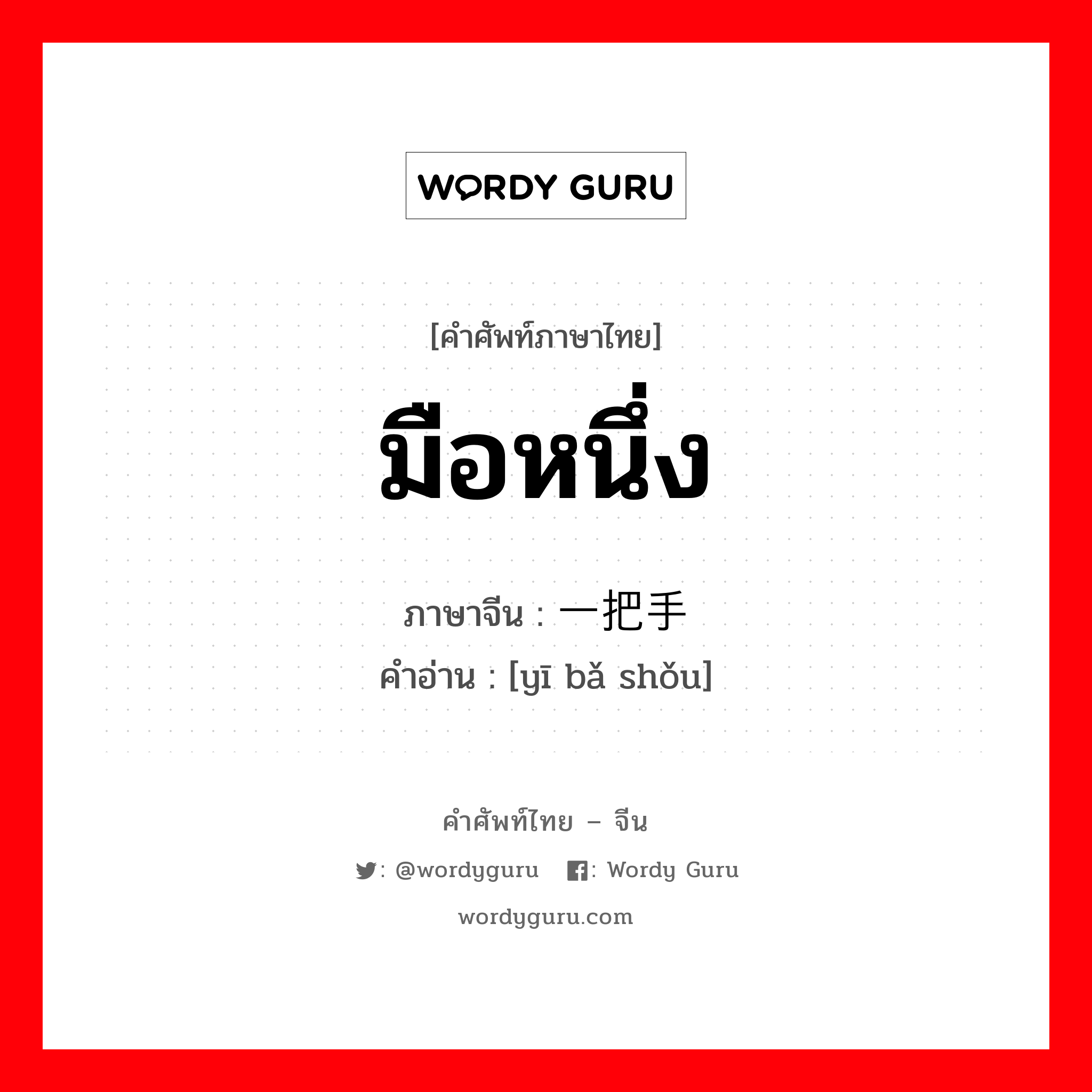 มือหนึ่ง ภาษาจีนคืออะไร, คำศัพท์ภาษาไทย - จีน มือหนึ่ง ภาษาจีน 一把手 คำอ่าน [yī bǎ shǒu]