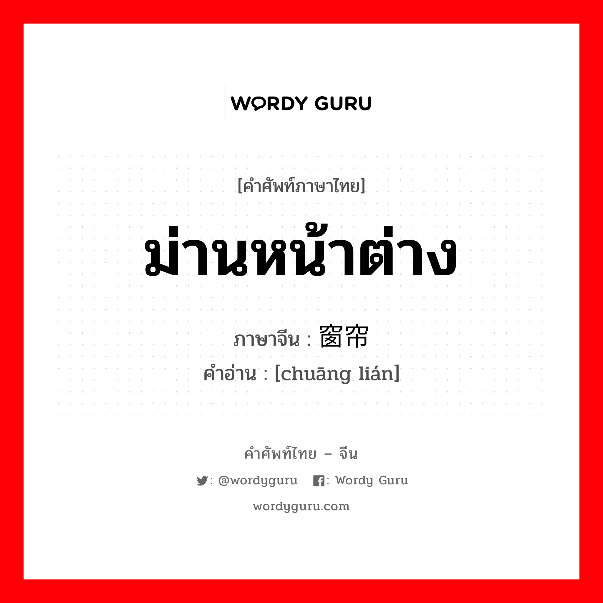 ม่านหน้าต่าง ภาษาจีนคืออะไร, คำศัพท์ภาษาไทย - จีน ม่านหน้าต่าง ภาษาจีน 窗帘 คำอ่าน [chuāng lián]