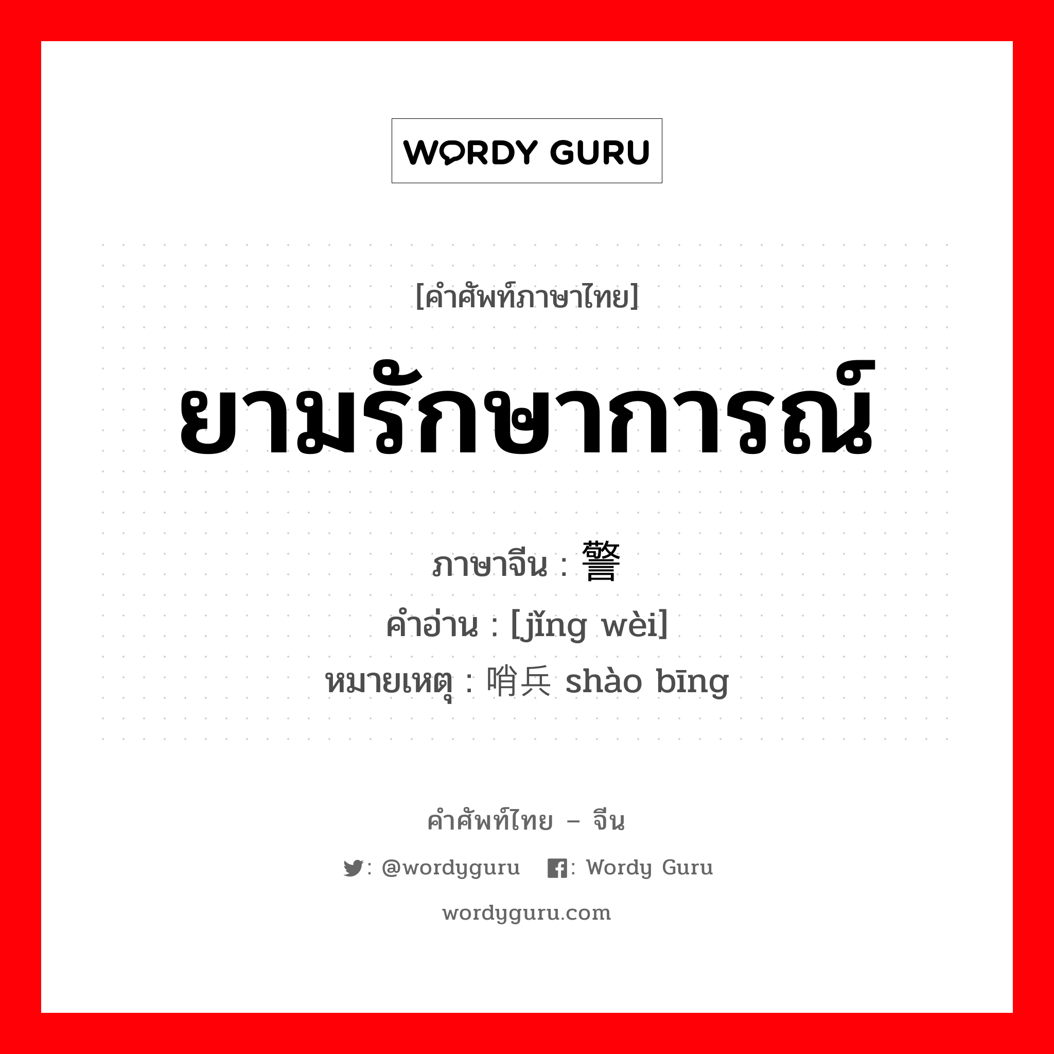 ยามรักษาการณ์ ภาษาจีนคืออะไร, คำศัพท์ภาษาไทย - จีน ยามรักษาการณ์ ภาษาจีน 警卫 คำอ่าน [jǐng wèi] หมายเหตุ 哨兵 shào bīng