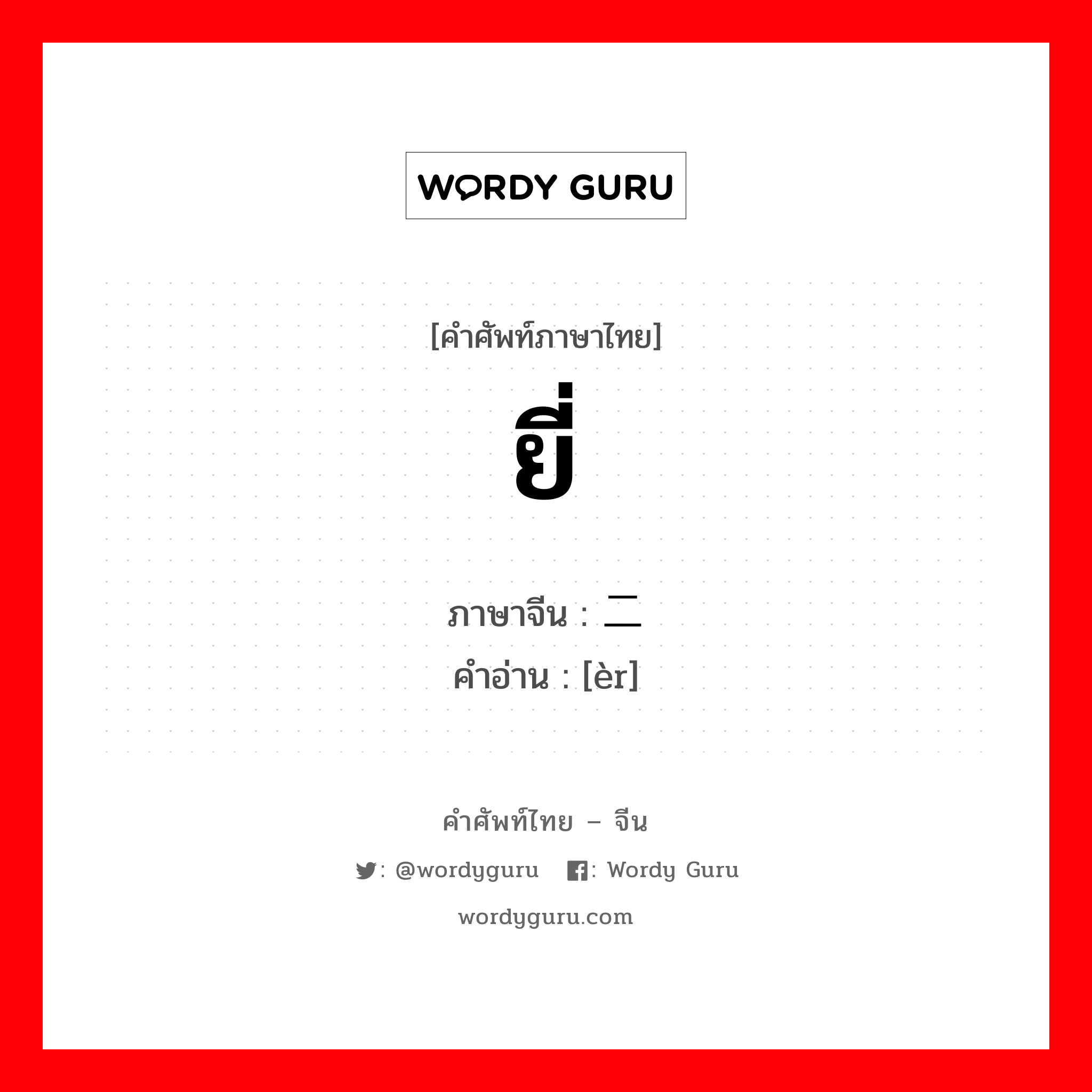 ยี่ ภาษาจีนคืออะไร, คำศัพท์ภาษาไทย - จีน ยี่ ภาษาจีน 二 คำอ่าน [èr]