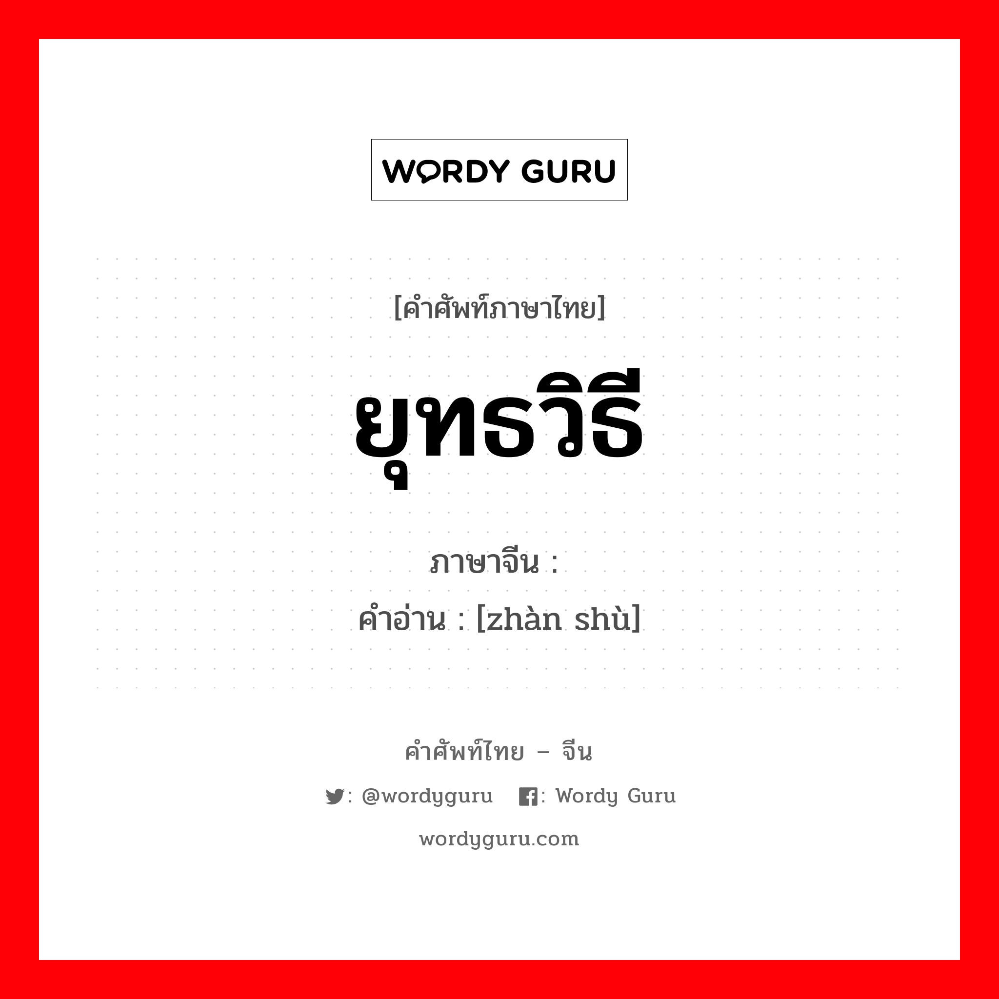 ยุทธวิธี ภาษาจีนคืออะไร, คำศัพท์ภาษาไทย - จีน ยุทธวิธี ภาษาจีน 战术 คำอ่าน [zhàn shù]