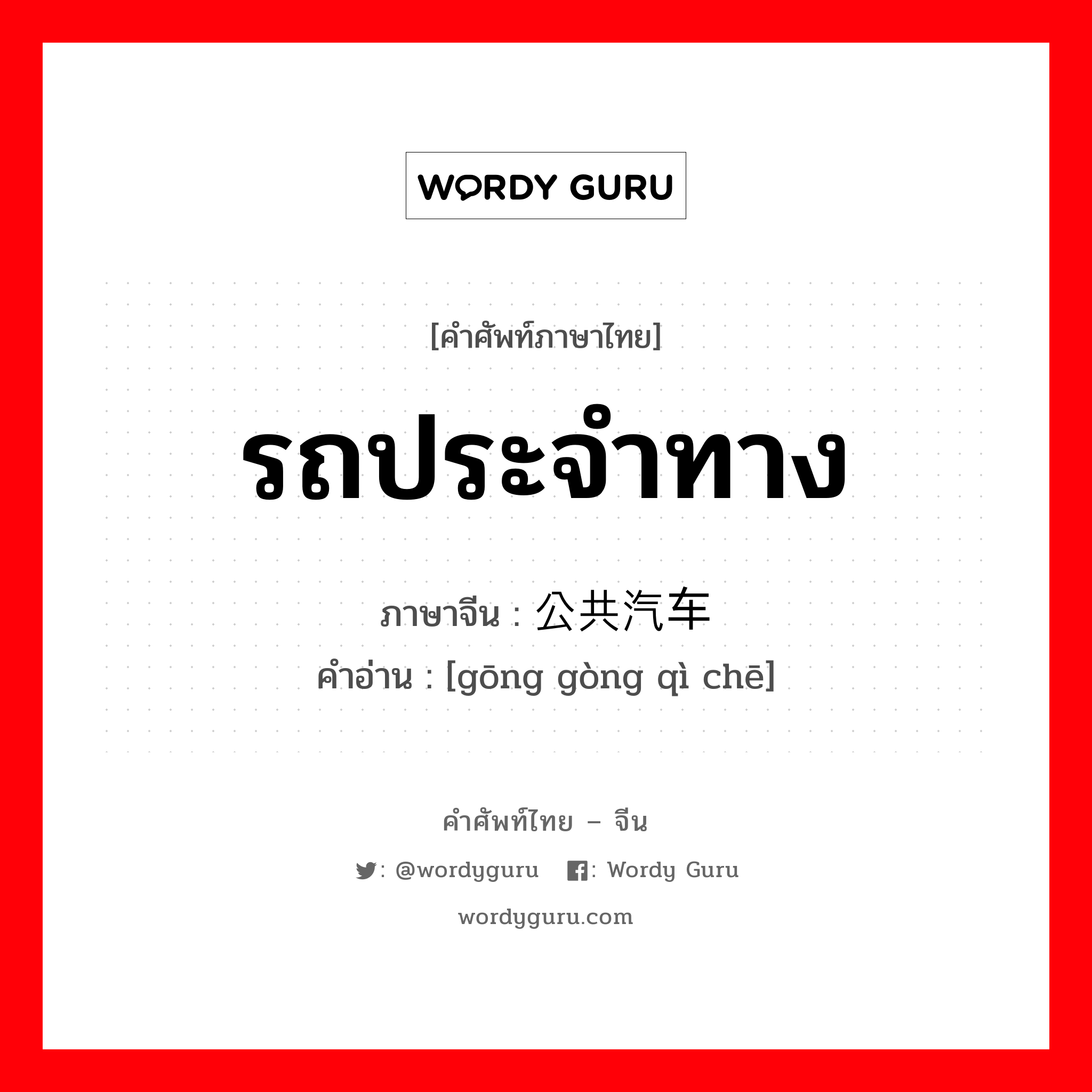 รถประจำทาง ภาษาจีนคืออะไร, คำศัพท์ภาษาไทย - จีน รถประจำทาง ภาษาจีน 公共汽车 คำอ่าน [gōng gòng qì chē]