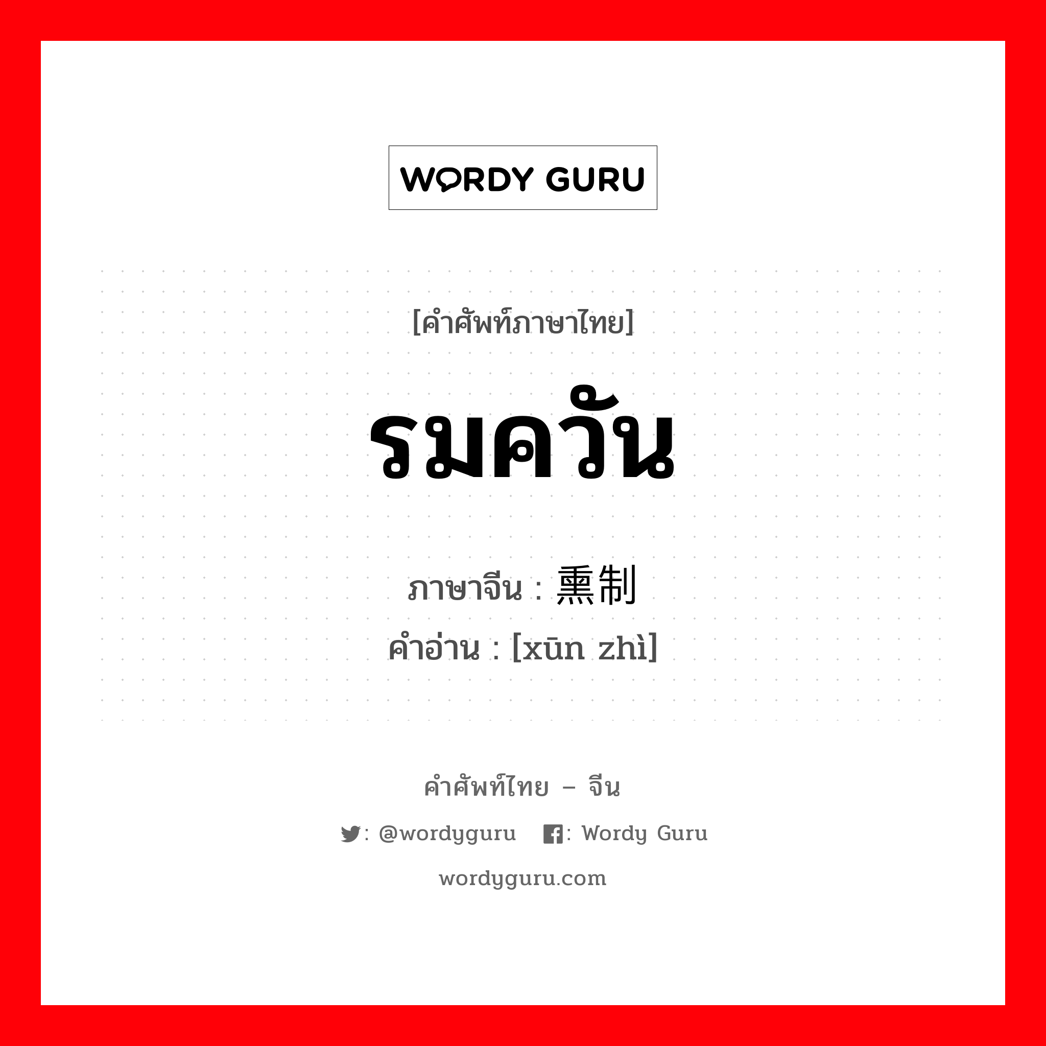 รมควัน ภาษาจีนคืออะไร, คำศัพท์ภาษาไทย - จีน รมควัน ภาษาจีน 熏制 คำอ่าน [xūn zhì]