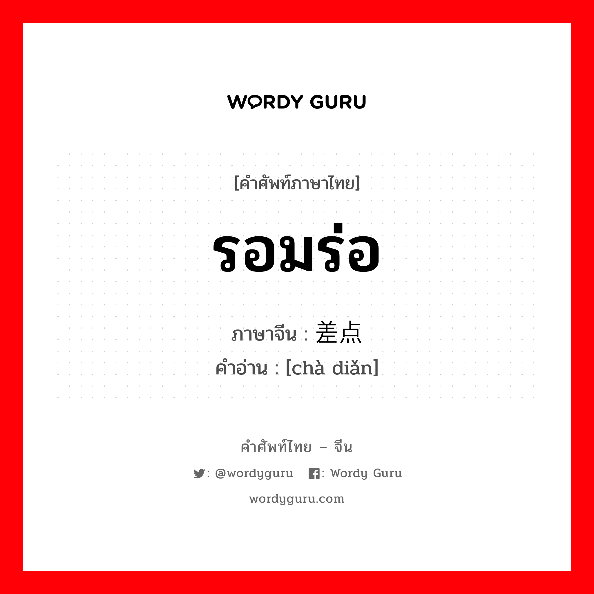 รอมร่อ ภาษาจีนคืออะไร, คำศัพท์ภาษาไทย - จีน รอมร่อ ภาษาจีน 差点 คำอ่าน [chà diǎn]