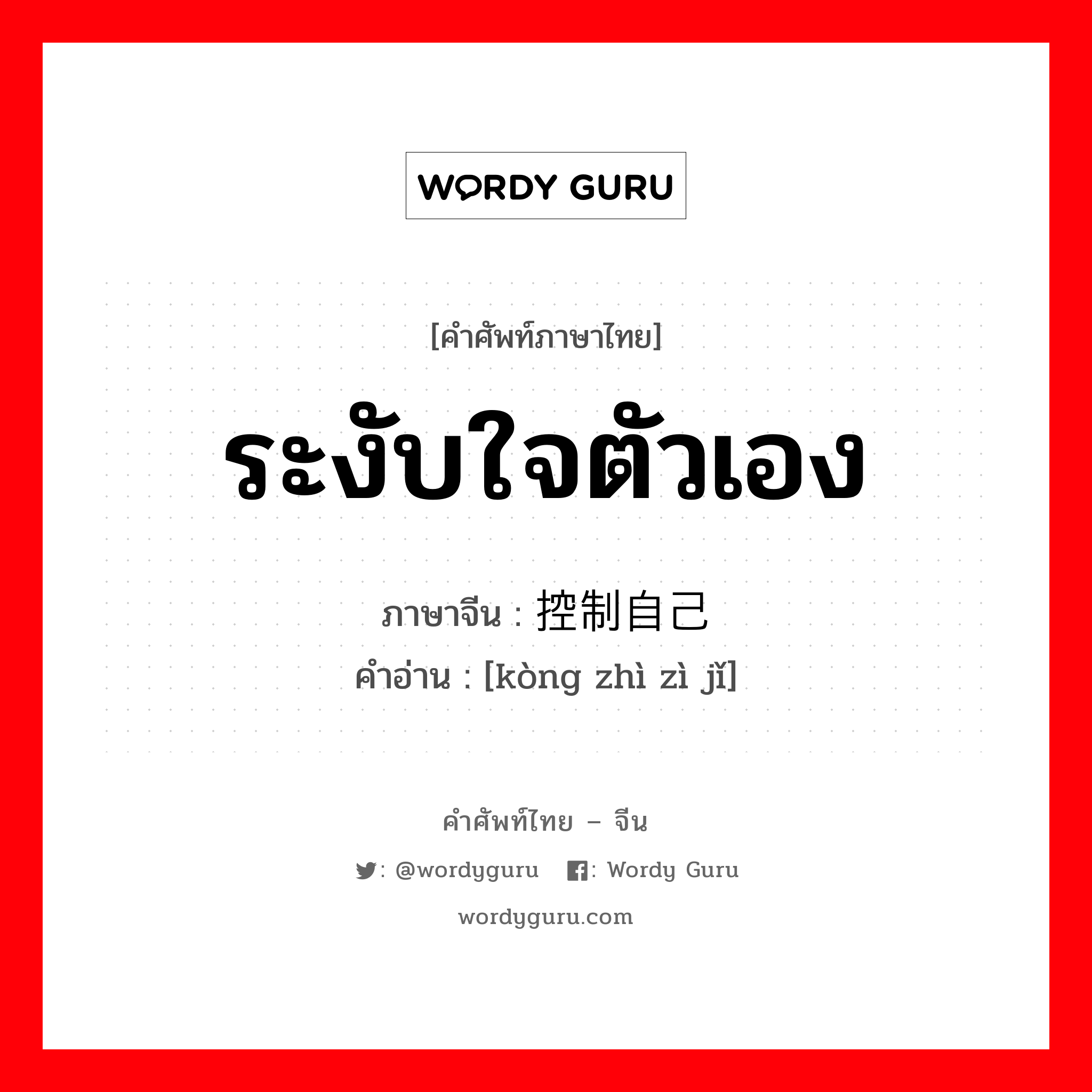 ระงับใจตัวเอง ภาษาจีนคืออะไร, คำศัพท์ภาษาไทย - จีน ระงับใจตัวเอง ภาษาจีน 控制自己 คำอ่าน [kòng zhì zì jǐ]