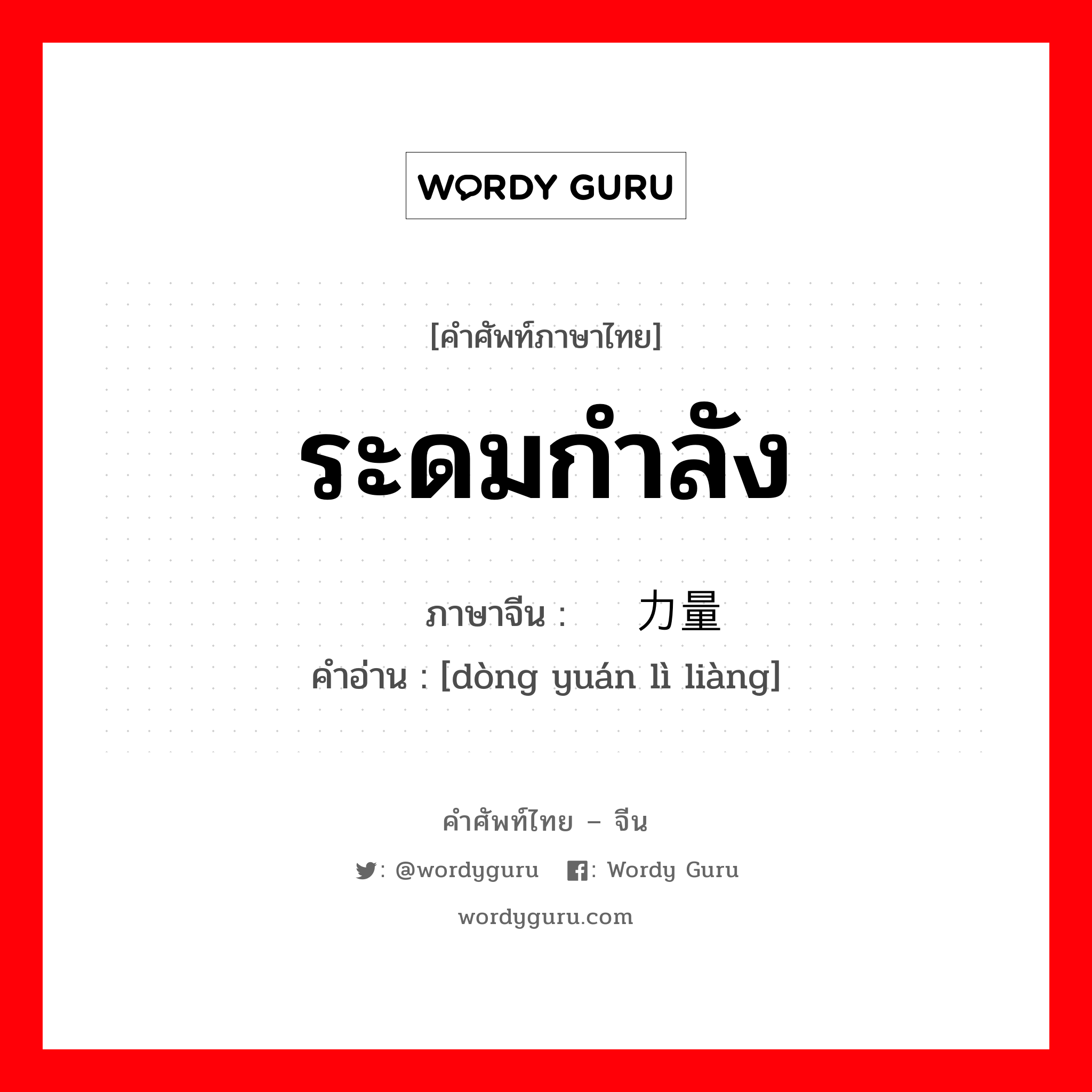 ระดมกำลัง ภาษาจีนคืออะไร, คำศัพท์ภาษาไทย - จีน ระดมกำลัง ภาษาจีน 动员力量 คำอ่าน [dòng yuán lì liàng]