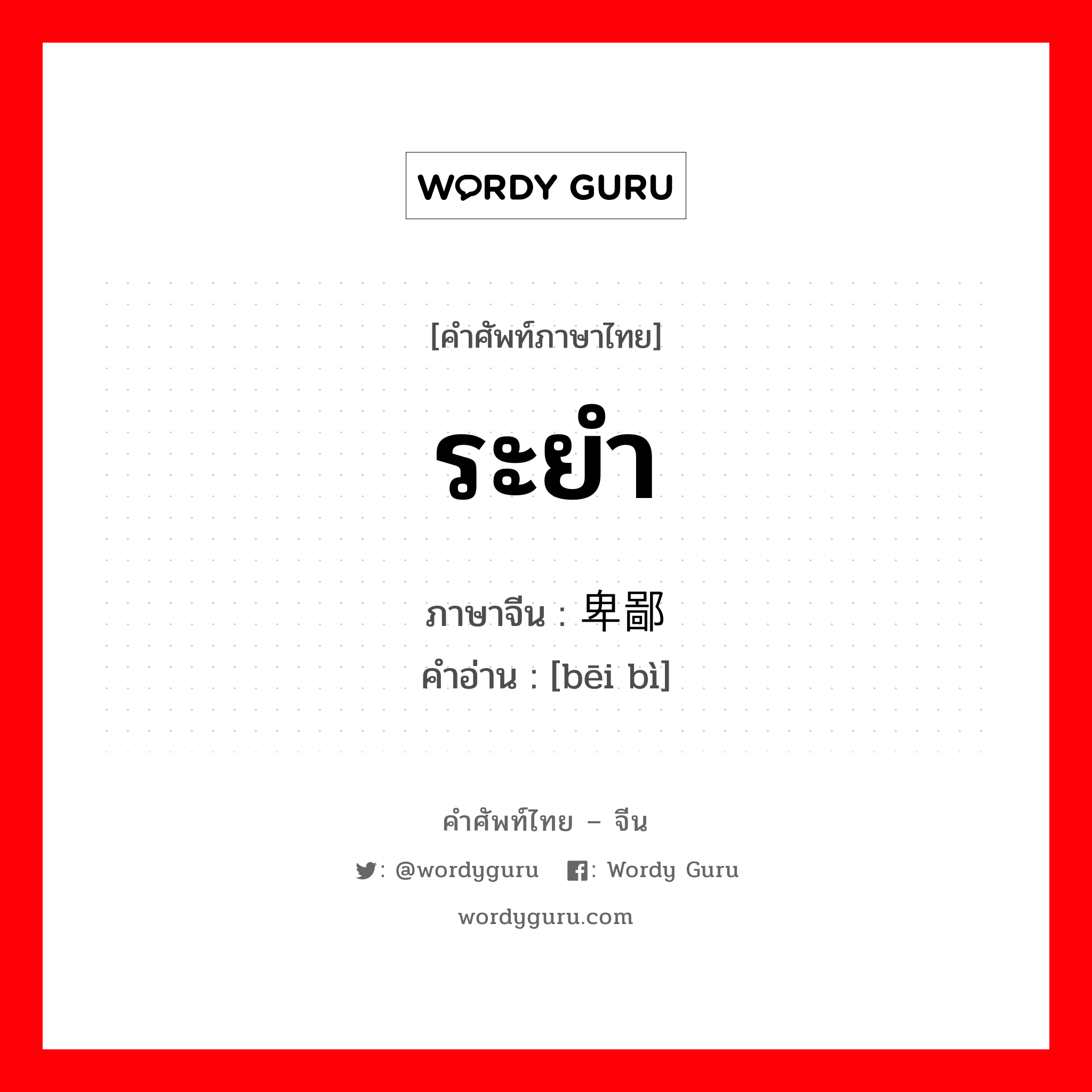 ระยำ ภาษาจีนคืออะไร, คำศัพท์ภาษาไทย - จีน ระยำ ภาษาจีน 卑鄙 คำอ่าน [bēi bì]