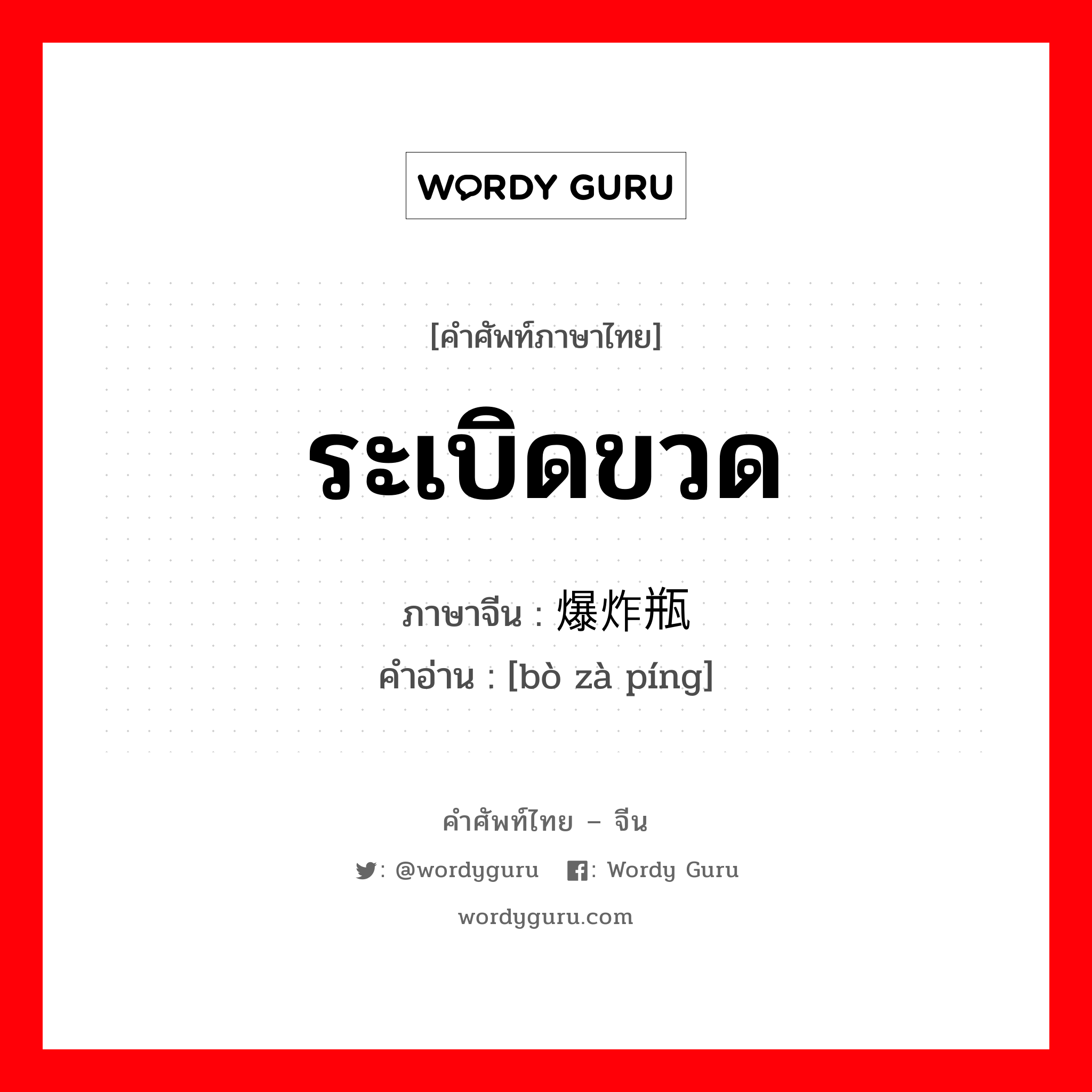 ระเบิดขวด ภาษาจีนคืออะไร, คำศัพท์ภาษาไทย - จีน ระเบิดขวด ภาษาจีน 爆炸瓶 คำอ่าน [bò zà píng]