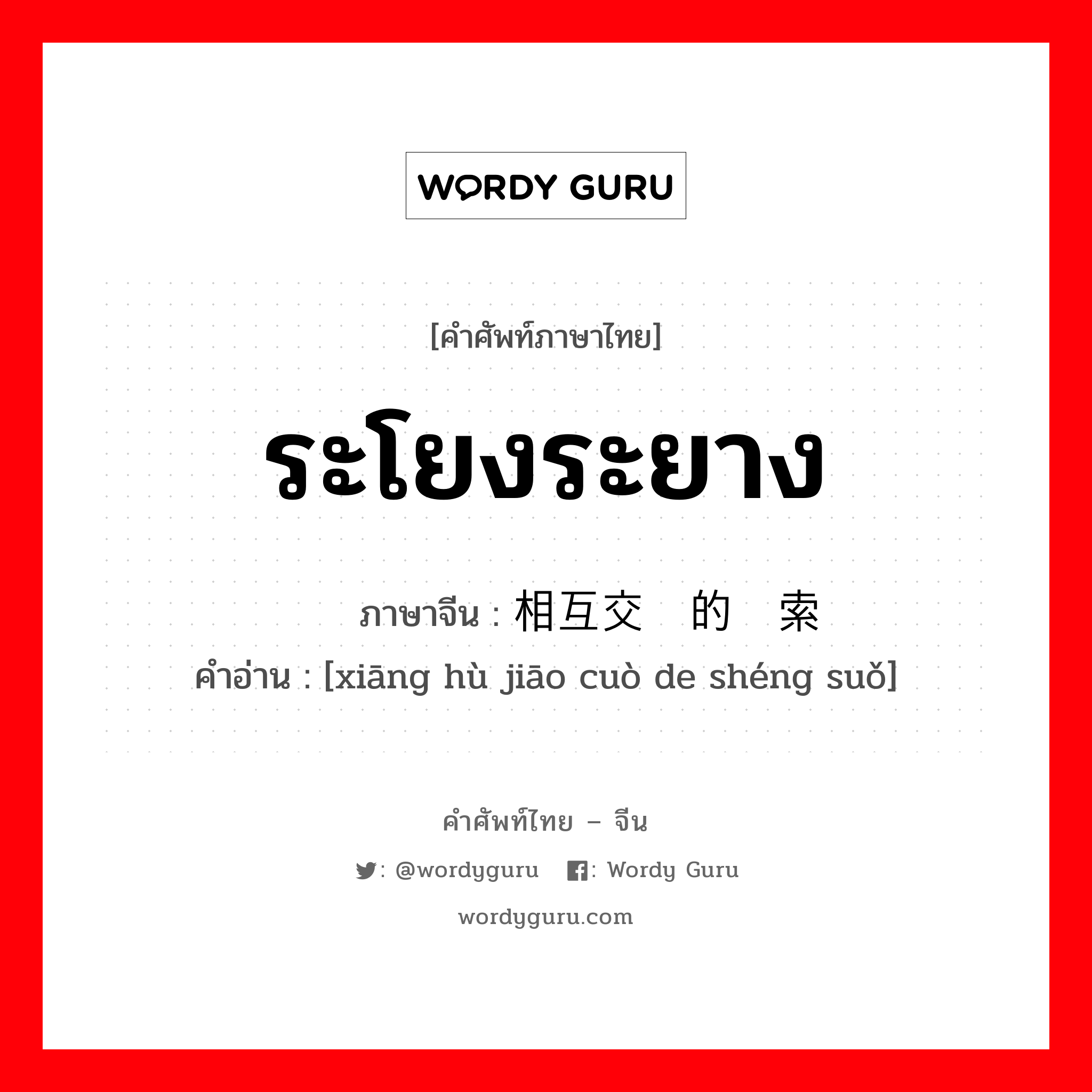 ระโยงระยาง ภาษาจีนคืออะไร, คำศัพท์ภาษาไทย - จีน ระโยงระยาง ภาษาจีน 相互交错的绳索 คำอ่าน [xiāng hù jiāo cuò de shéng suǒ]