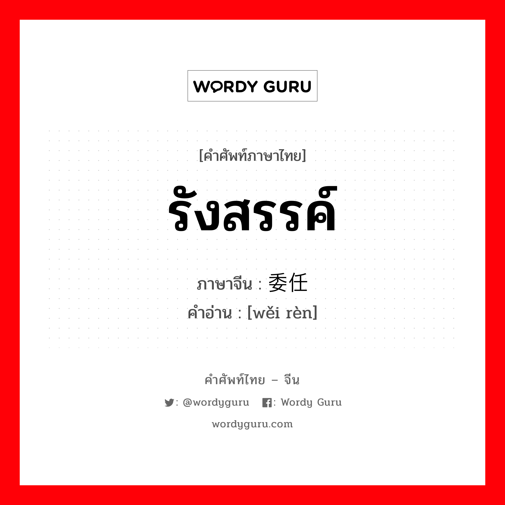 รังสรรค์ ภาษาจีนคืออะไร, คำศัพท์ภาษาไทย - จีน รังสรรค์ ภาษาจีน 委任 คำอ่าน [wěi rèn]