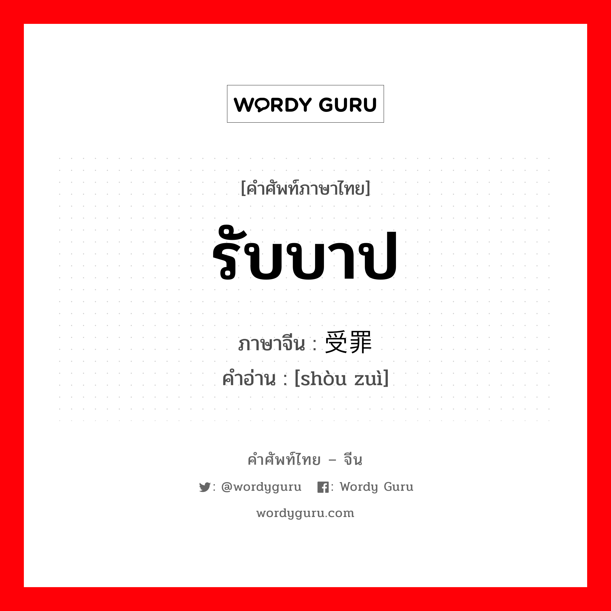 รับบาป ภาษาจีนคืออะไร, คำศัพท์ภาษาไทย - จีน รับบาป ภาษาจีน 受罪 คำอ่าน [shòu zuì]