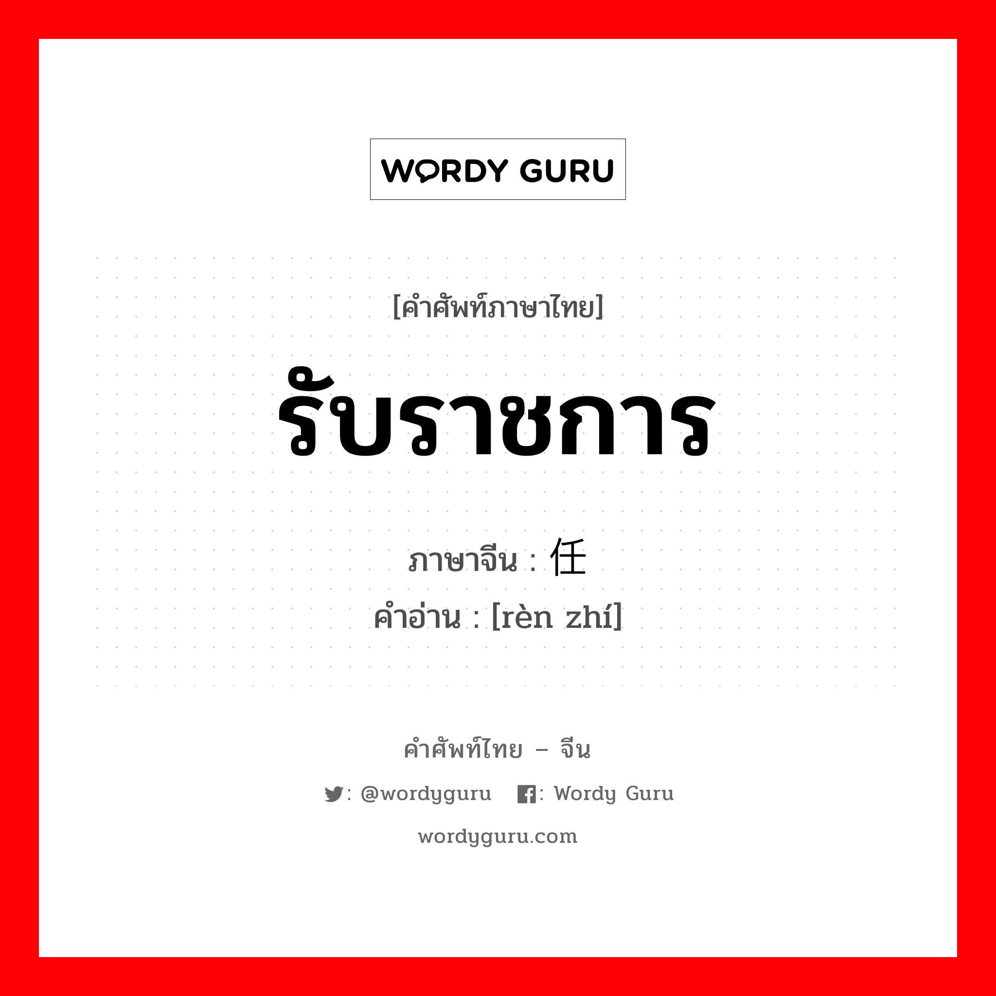 รับราชการ ภาษาจีนคืออะไร, คำศัพท์ภาษาไทย - จีน รับราชการ ภาษาจีน 任职 คำอ่าน [rèn zhí]