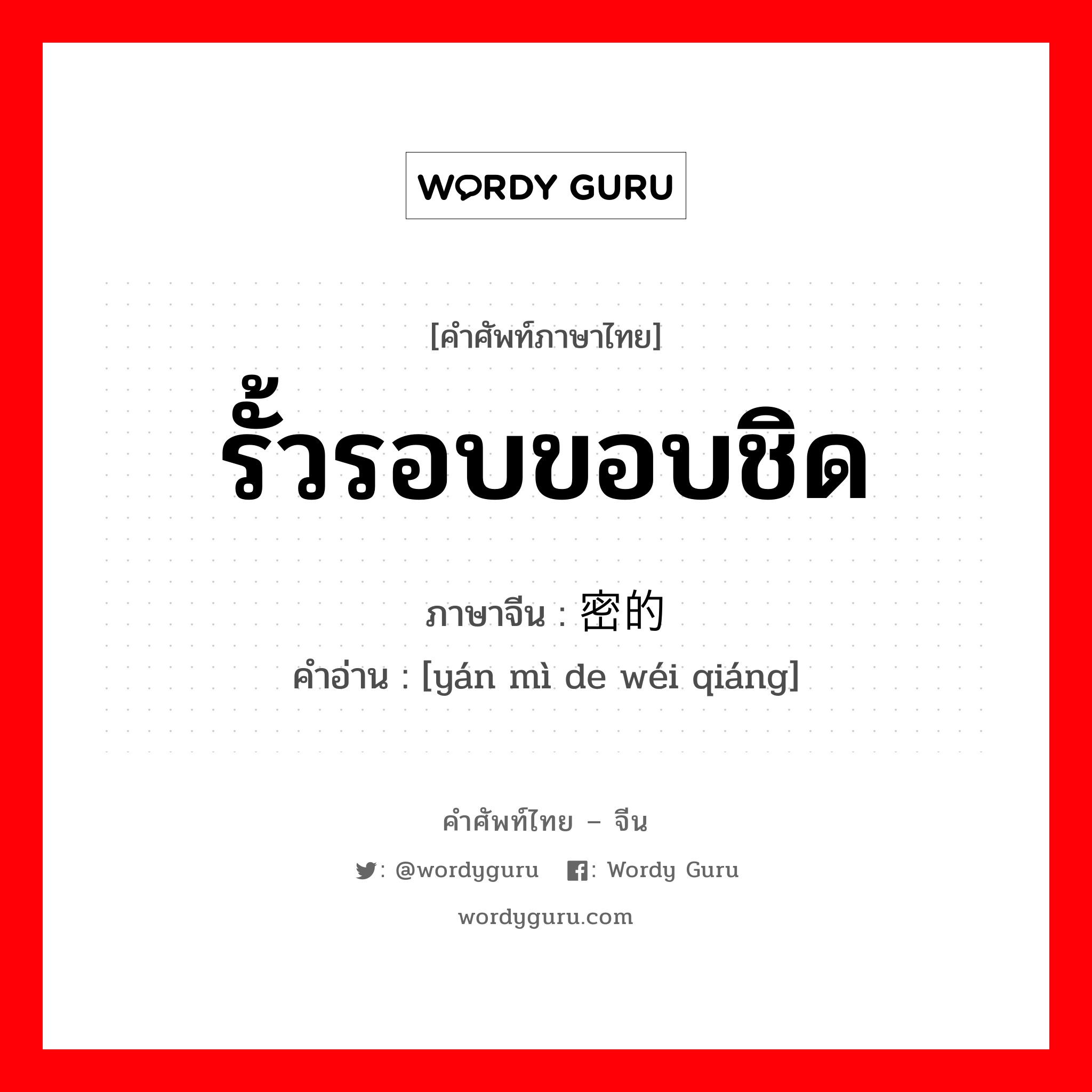 รั้วรอบขอบชิด ภาษาจีนคืออะไร, คำศัพท์ภาษาไทย - จีน รั้วรอบขอบชิด ภาษาจีน 严密的围墙 คำอ่าน [yán mì de wéi qiáng]