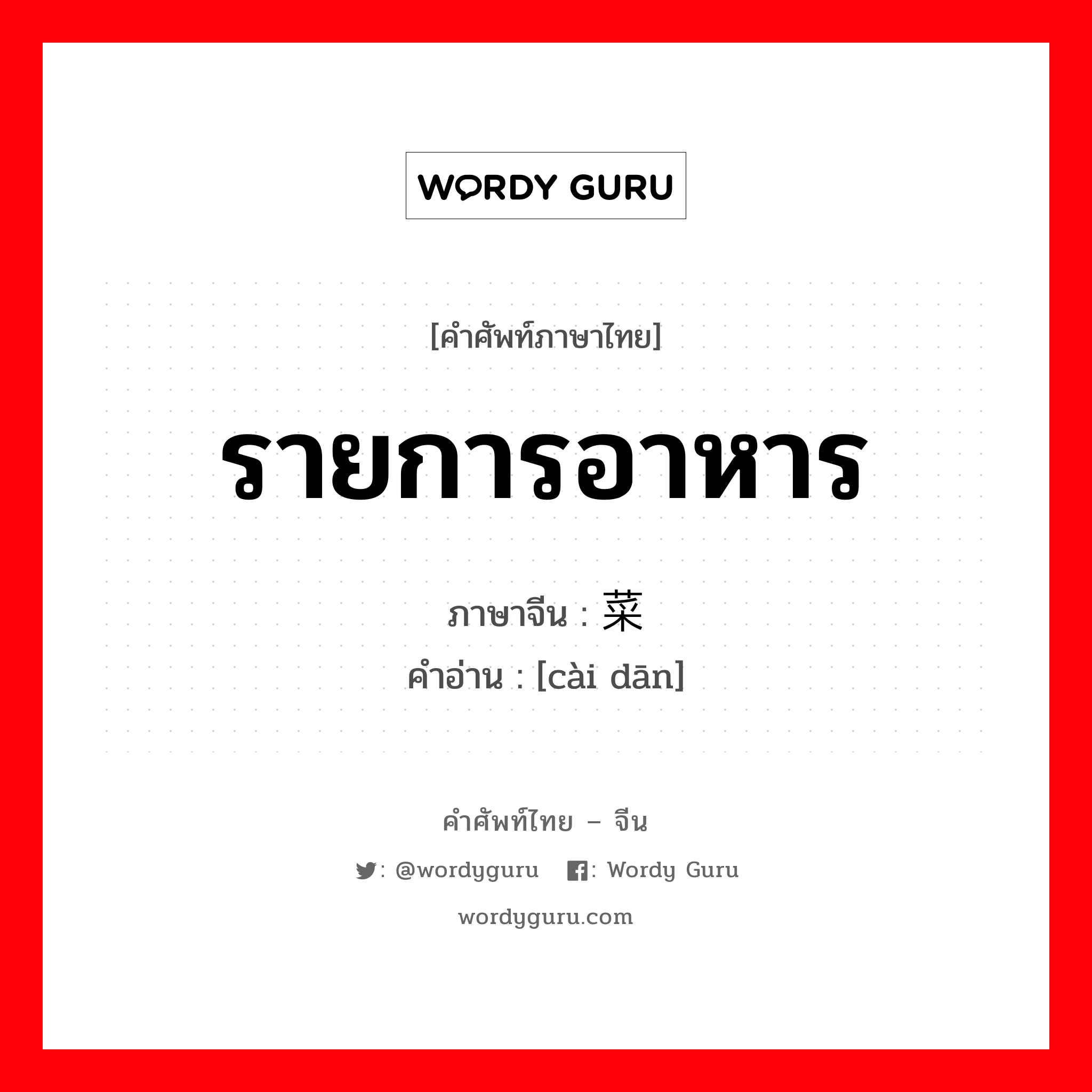 รายการอาหาร ภาษาจีนคืออะไร, คำศัพท์ภาษาไทย - จีน รายการอาหาร ภาษาจีน 菜单 คำอ่าน [cài dān]