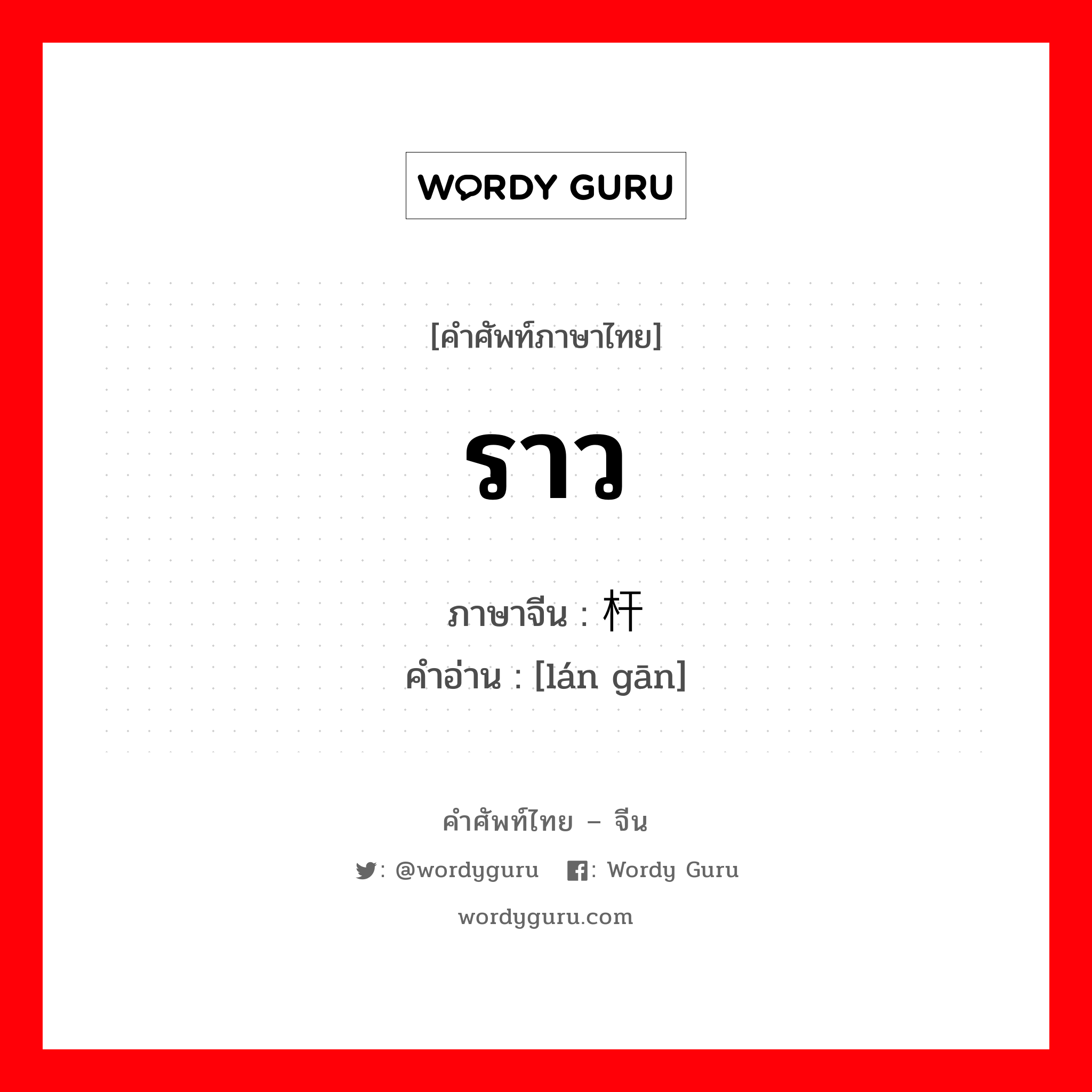 ราว ภาษาจีนคืออะไร, คำศัพท์ภาษาไทย - จีน ราว ภาษาจีน 栏杆 คำอ่าน [lán gān]