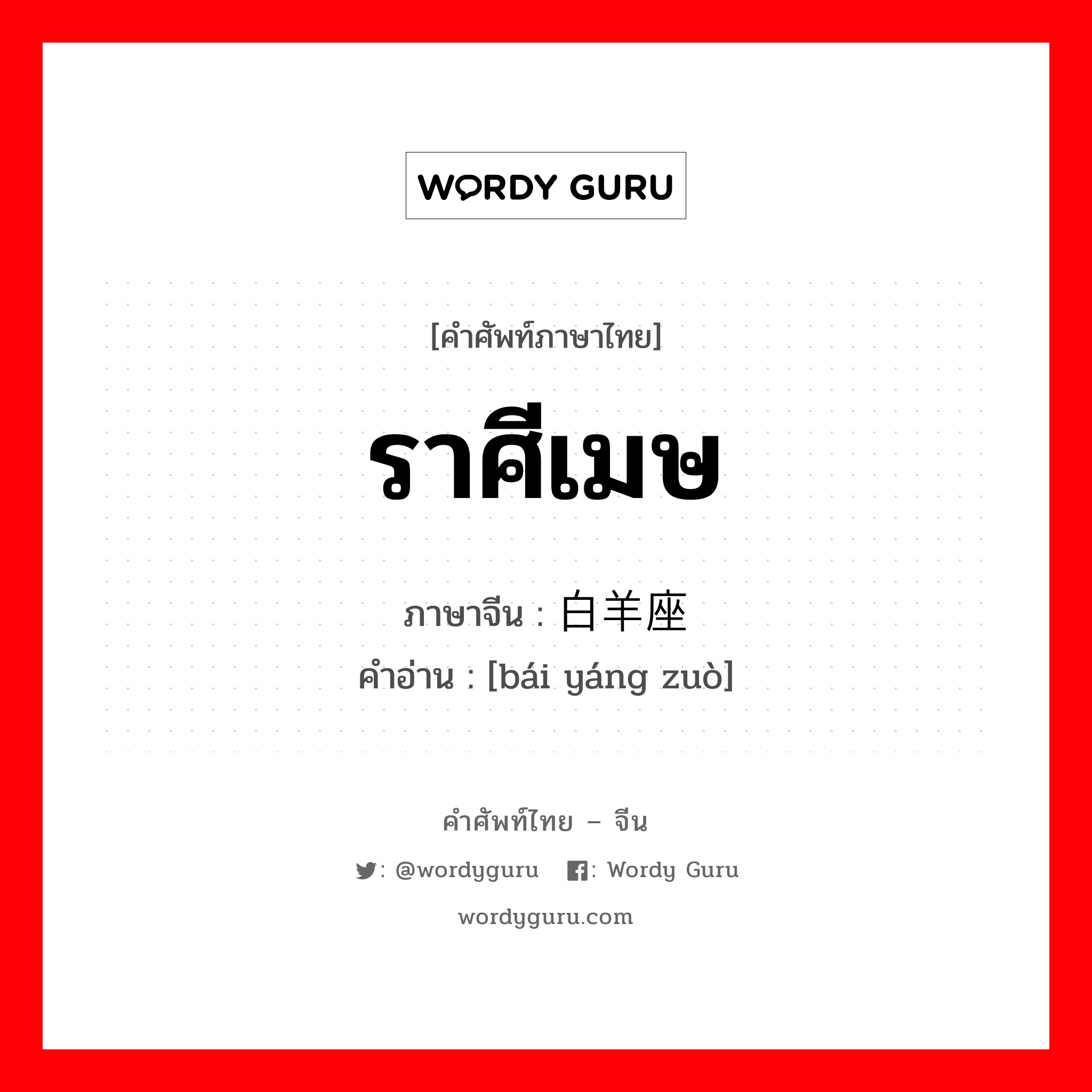 ราศีเมษ ภาษาจีนคืออะไร, คำศัพท์ภาษาไทย - จีน ราศีเมษ ภาษาจีน 白羊座 คำอ่าน [bái yáng zuò]