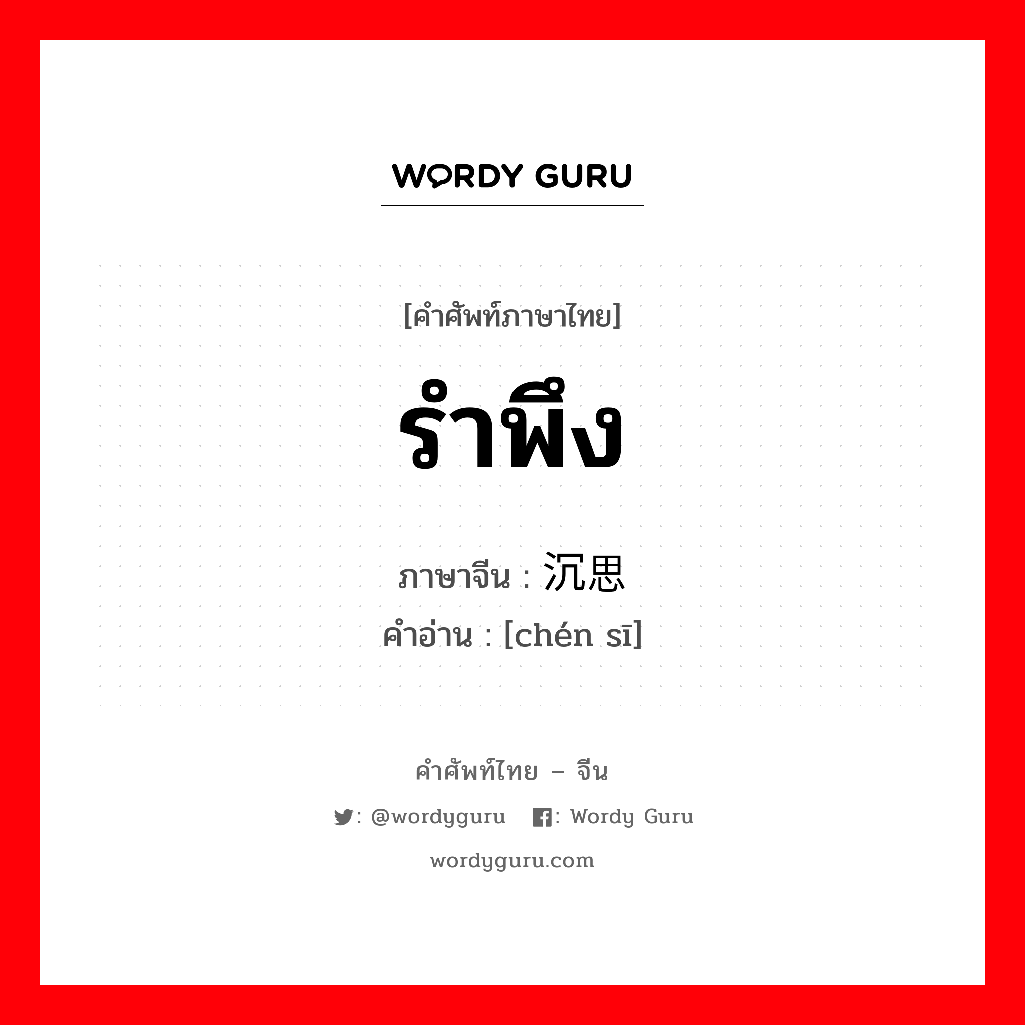 รำพึง ภาษาจีนคืออะไร, คำศัพท์ภาษาไทย - จีน รำพึง ภาษาจีน 沉思 คำอ่าน [chén sī]