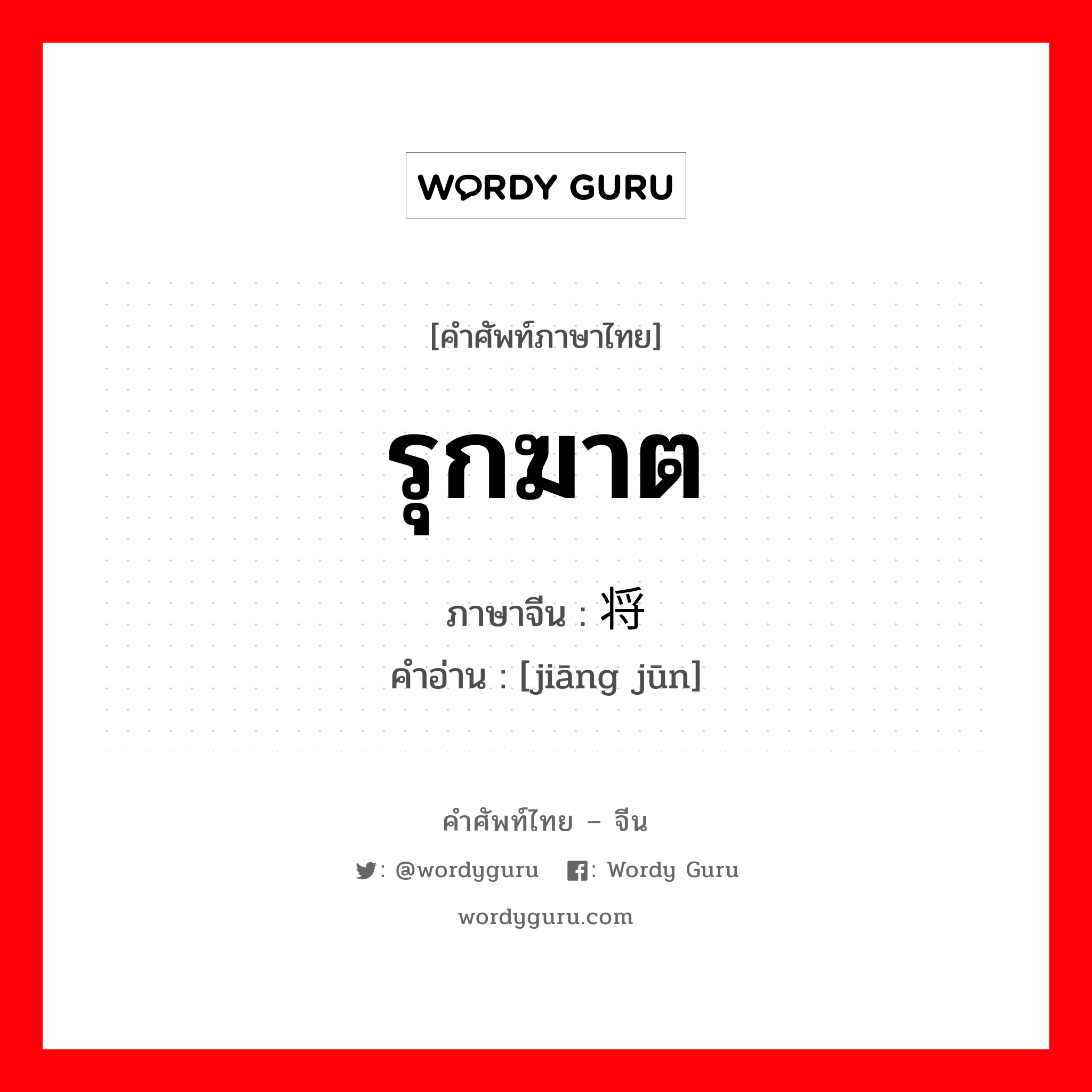 รุกฆาต ภาษาจีนคืออะไร, คำศัพท์ภาษาไทย - จีน รุกฆาต ภาษาจีน 将军 คำอ่าน [jiāng jūn]