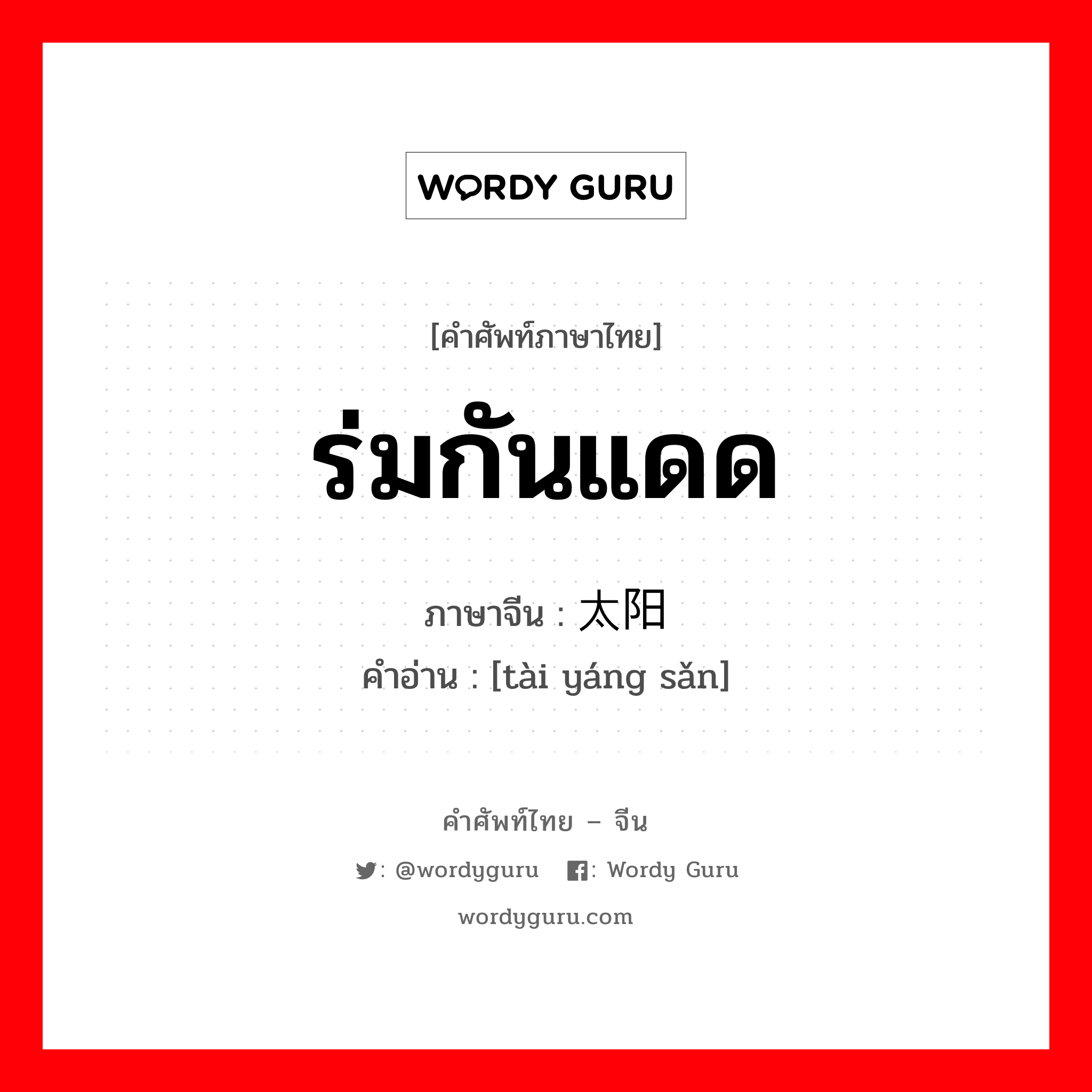 ร่มกันแดด ภาษาจีนคืออะไร, คำศัพท์ภาษาไทย - จีน ร่มกันแดด ภาษาจีน 太阳伞 คำอ่าน [tài yáng sǎn]