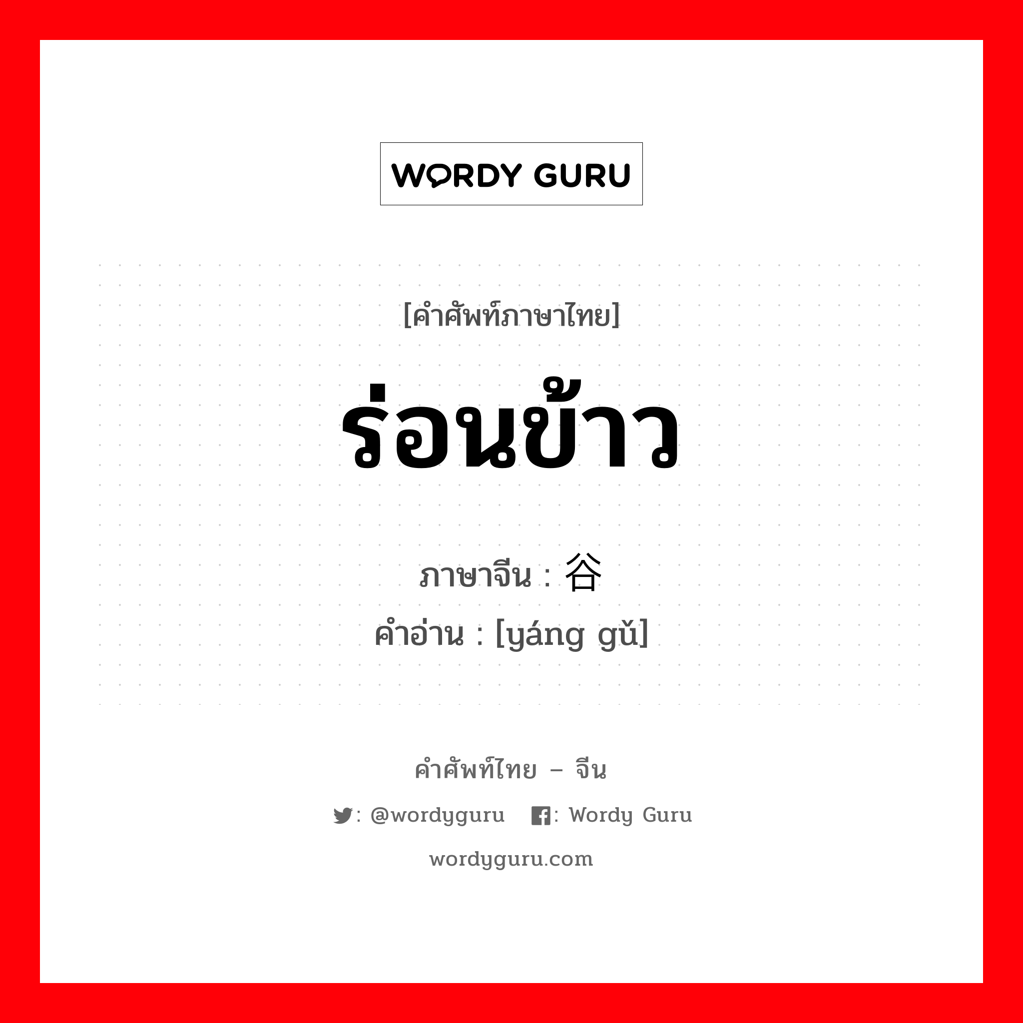 ร่อนข้าว ภาษาจีนคืออะไร, คำศัพท์ภาษาไทย - จีน ร่อนข้าว ภาษาจีน 扬谷 คำอ่าน [yáng gǔ]