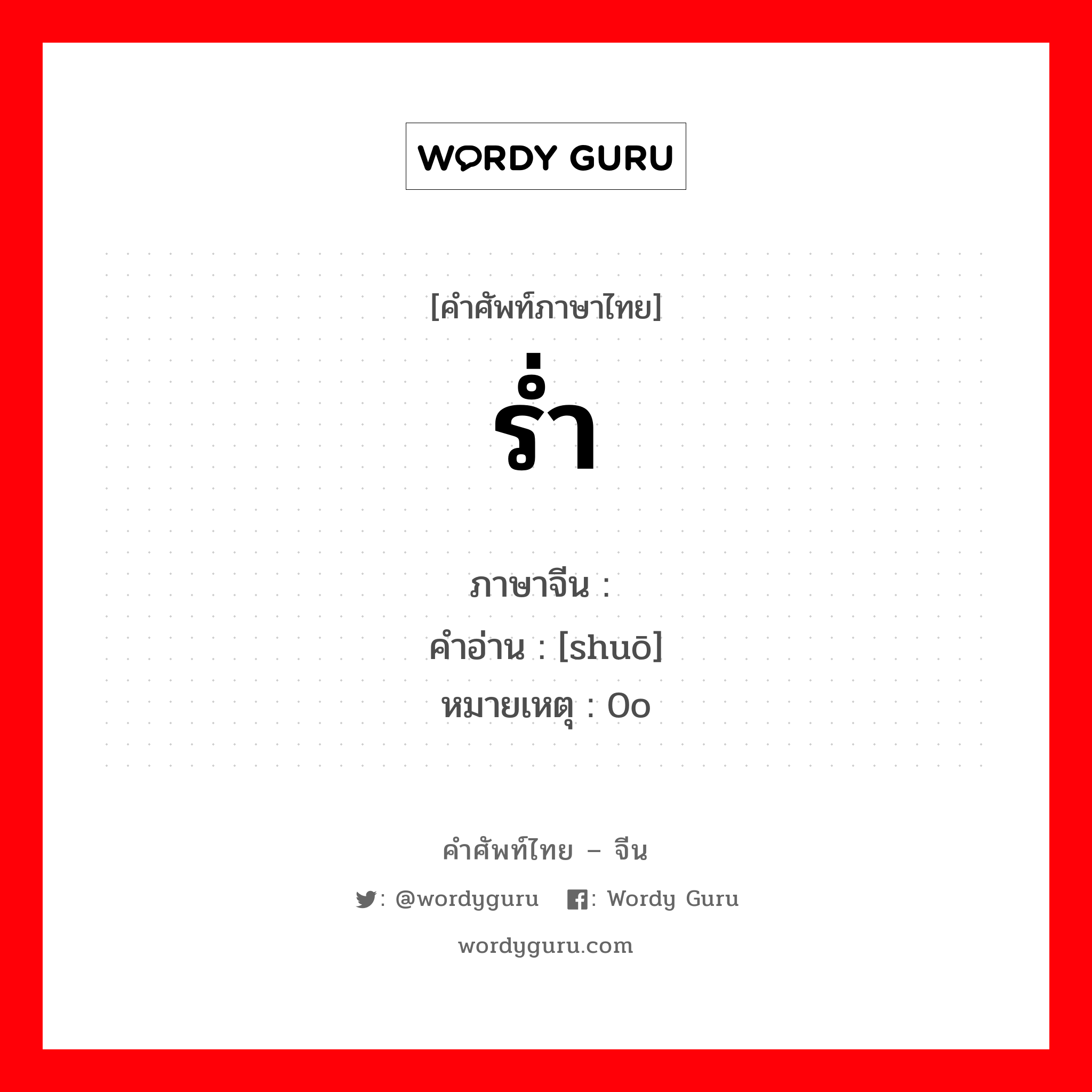 ร่ำ ภาษาจีนคืออะไร, คำศัพท์ภาษาไทย - จีน ร่ำ ภาษาจีน 说 คำอ่าน [shuō] หมายเหตุ 0o