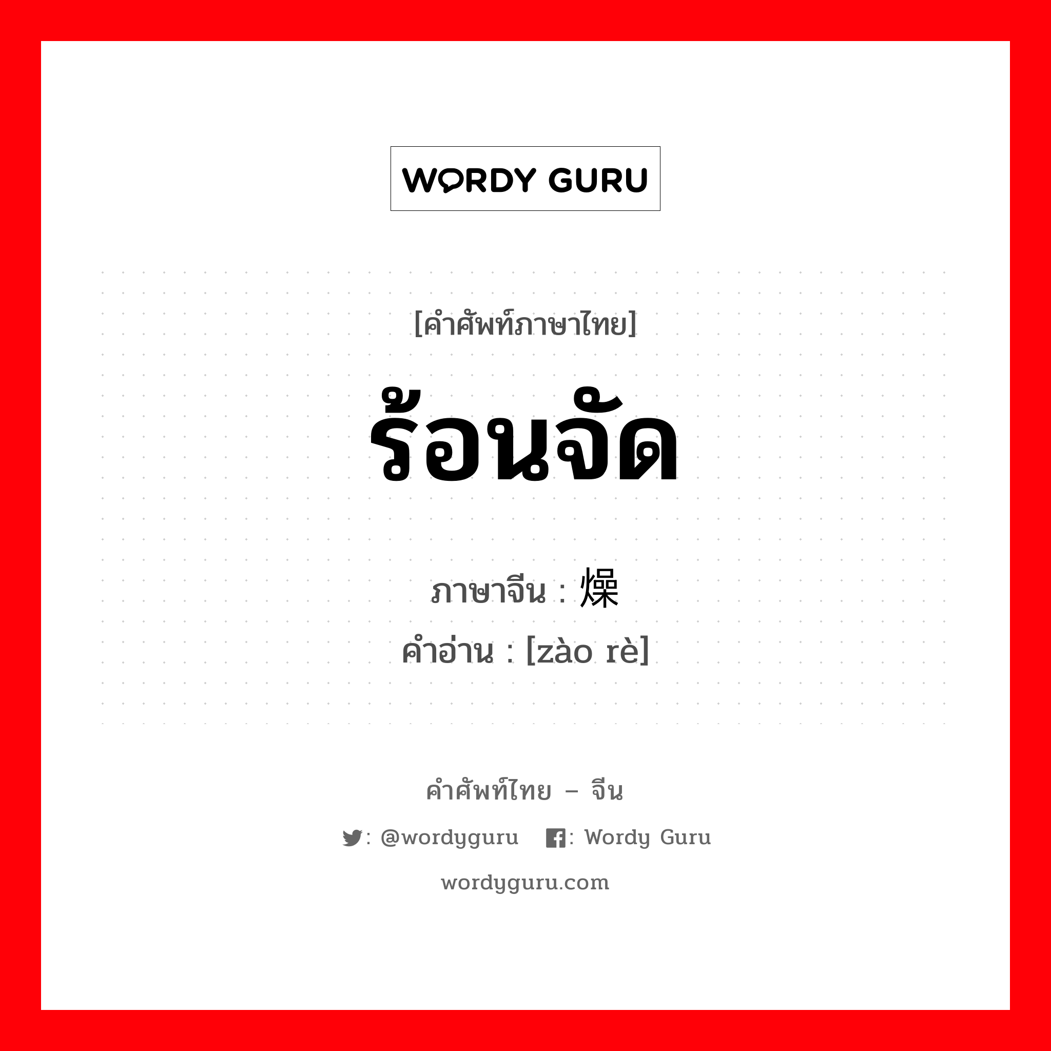 ร้อนจัด ภาษาจีนคืออะไร, คำศัพท์ภาษาไทย - จีน ร้อนจัด ภาษาจีน 燥热 คำอ่าน [zào rè]